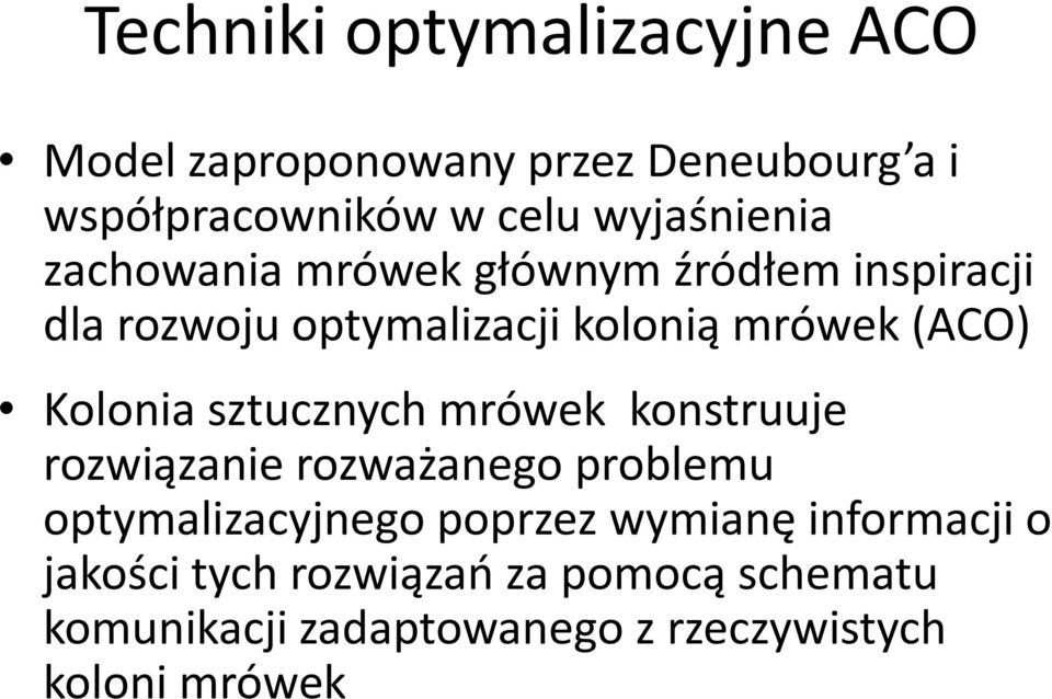 (ACO) Kolonia sztucznych mrówek konstruuje rozwiązanie rozważanego problemu optymalizacyjnego poprzez