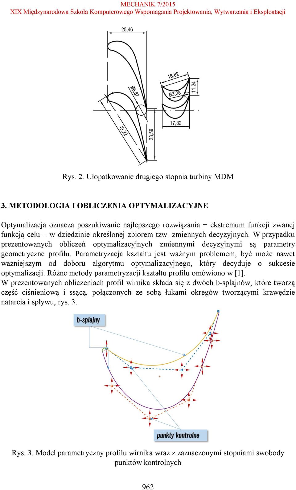 W przypadku prezentowanych obliczeń optymalizacyjnych zmiennymi decyzyjnymi są parametry geometryczne profilu.