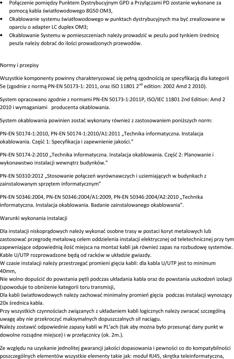 Normy i przepisy Wszystkie komponenty powinny charakteryzować się pełną zgodnością ze specyfikacją dla kategorii 5e (zgodnie z normą PN-EN 50173-1: 2011, oraz ISO 11801 2 nd edition: 2002 Amd 2 2010).