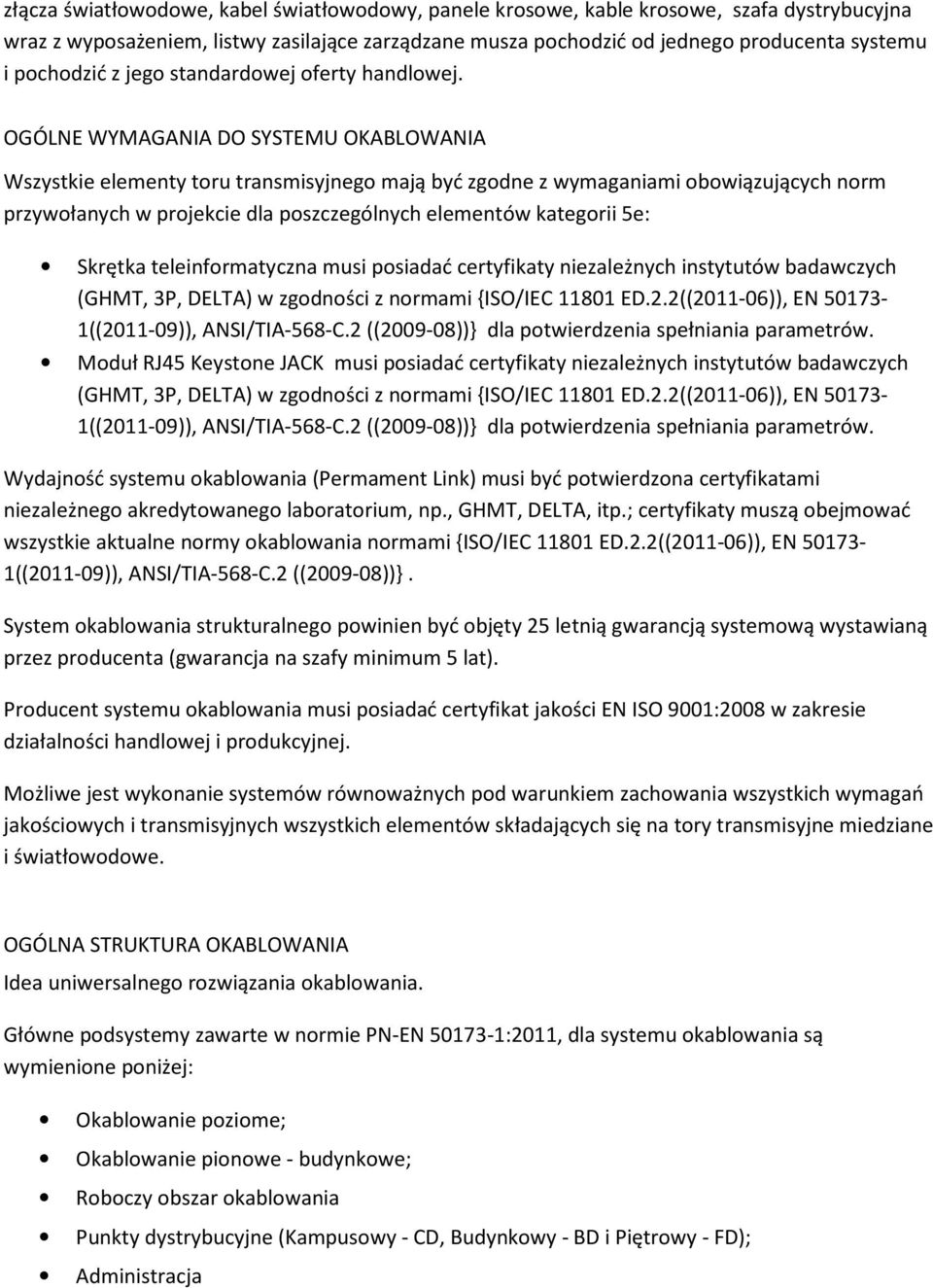 OGÓLNE WYMAGANIA DO SYSTEMU OKABLOWANIA Wszystkie elementy toru transmisyjnego mają być zgodne z wymaganiami obowiązujących norm przywołanych w projekcie dla poszczególnych elementów kategorii 5e: