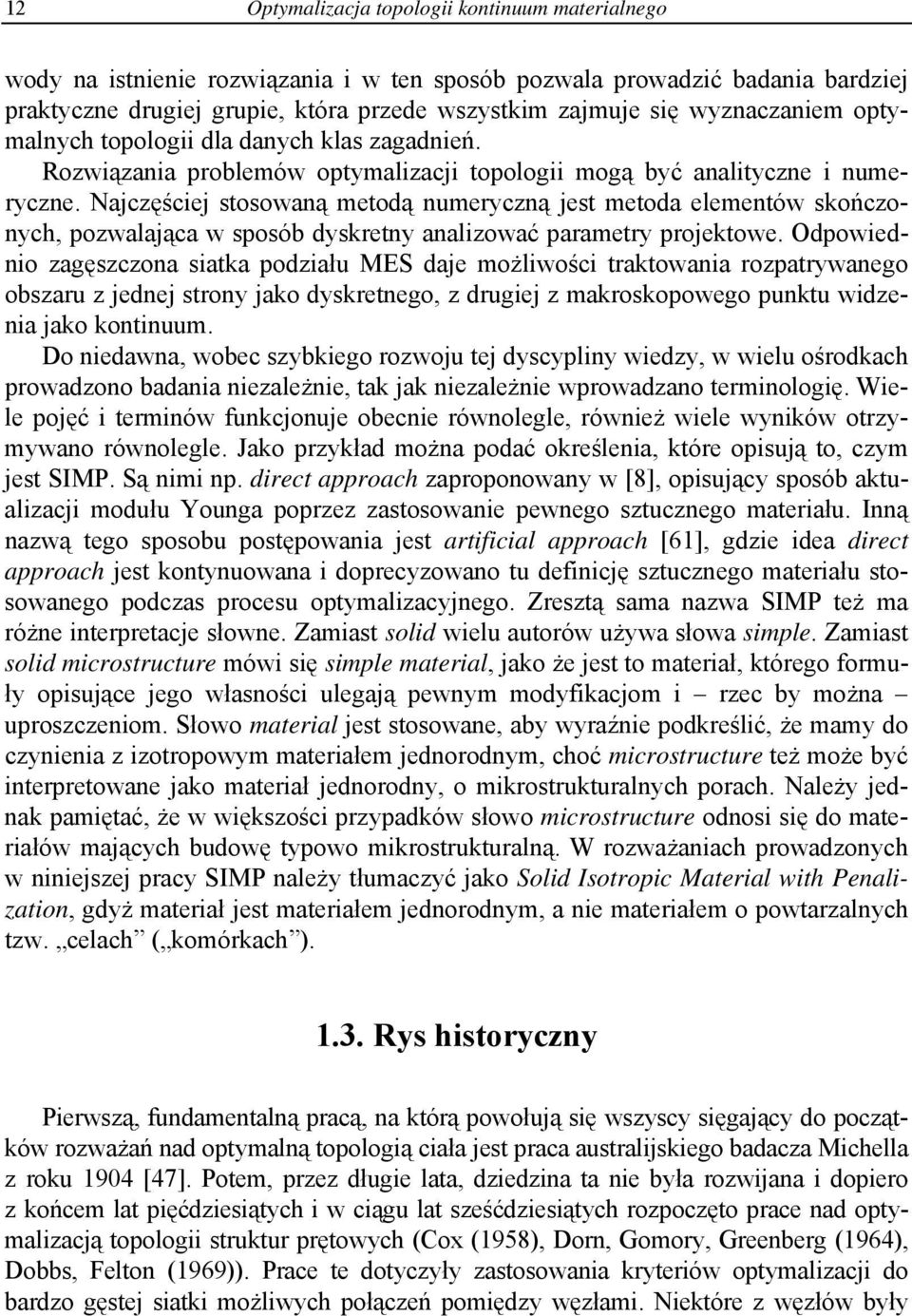 Najczęścej stosowaną metodą numeryczną jest metoda elementów skończonych, pozwalająca w sposób dyskretny analzować parametry projektowe.