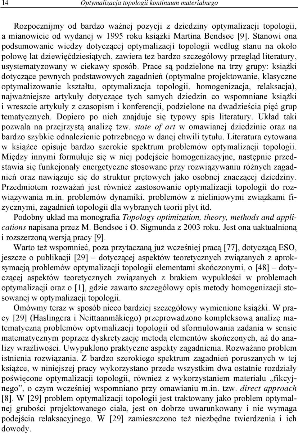 Prace są podzelone na trzy grupy: ksążk dotyczące pewnych podstawowych zagadneń (optymalne projektowane, klasyczne optymalzowane kształtu, optymalzacja topolog, homogenzacja, relaksacja),