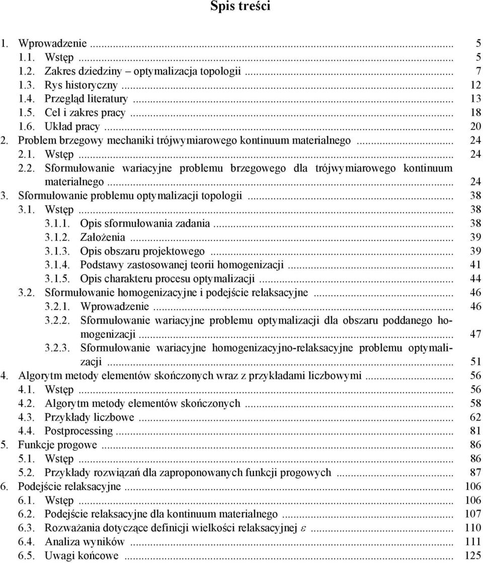 .. 8.1. Wstęp... 8.1.1. Ops sformułowana zadana... 8.1.2. Założena... 9.1.. Ops obszaru projektowego... 9.1.4. Podstawy zastosowanej teor homogenzacj... 41.1.5. Ops charakteru procesu optymalzacj... 44.