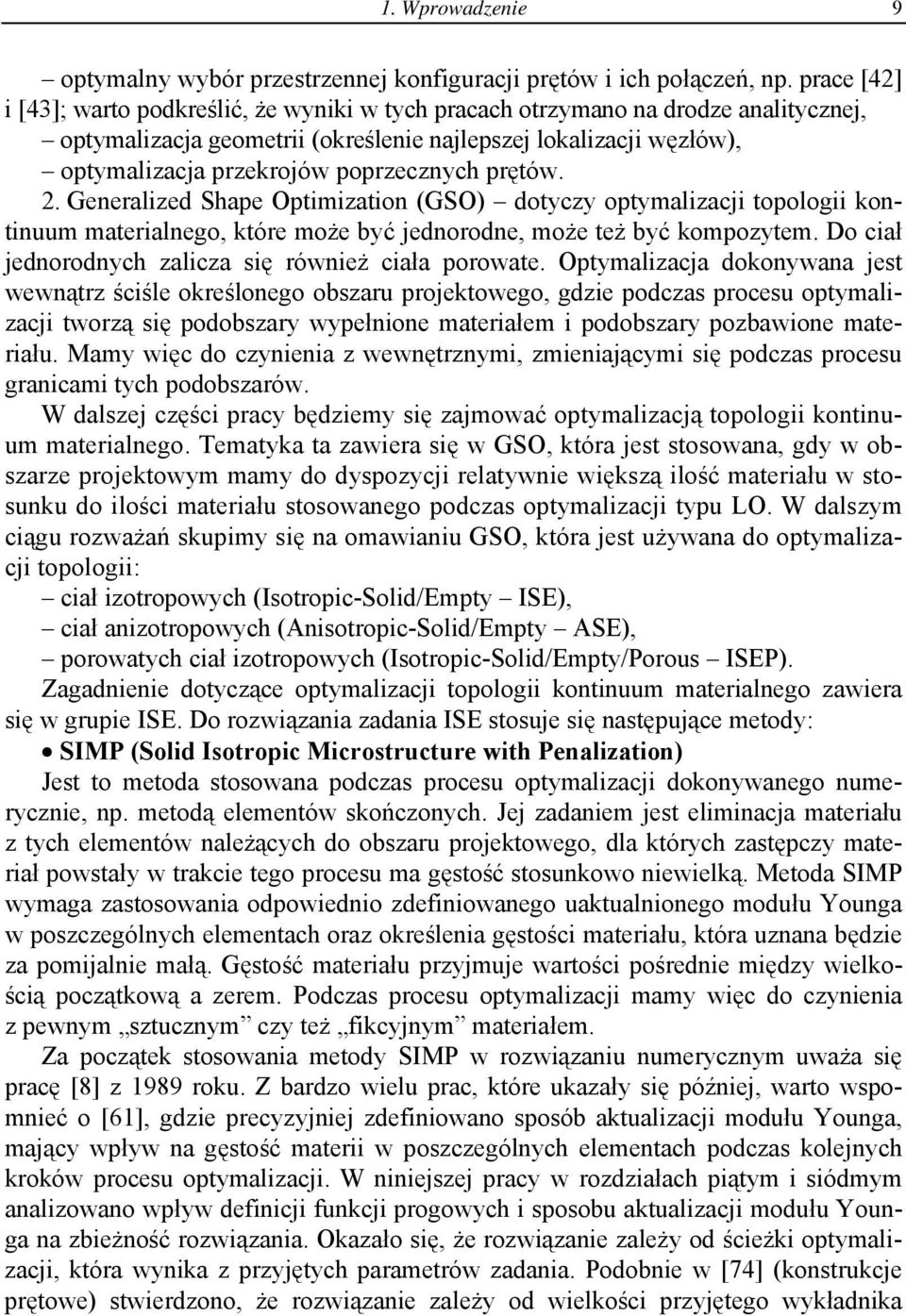 Generalzed Shape Optmzaton (GSO) dotyczy optymalzacj topolog kontnuum materalnego, które może być jednorodne, może też być kompozytem. Do cał jednorodnych zalcza sę równeż cała porowate.