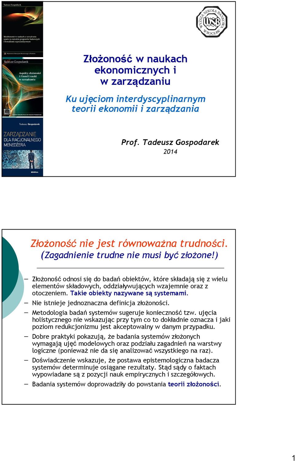 Takie obiekty nazywane są systemami. Nie istnieje jednoznaczna definicja złożoności. Metodologia badań systemów sugeruje konieczność tzw.