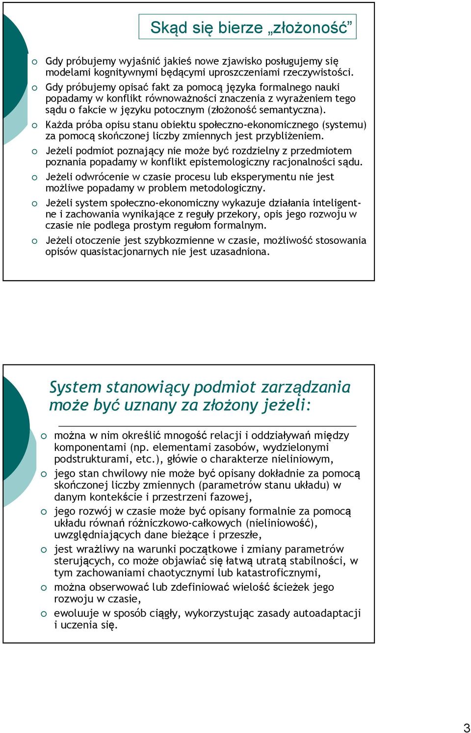 Każda próba opisu stanu obiektu społeczno-ekonomicznego (systemu) za pomocą skończonej liczby zmiennych jest przybliżeniem.