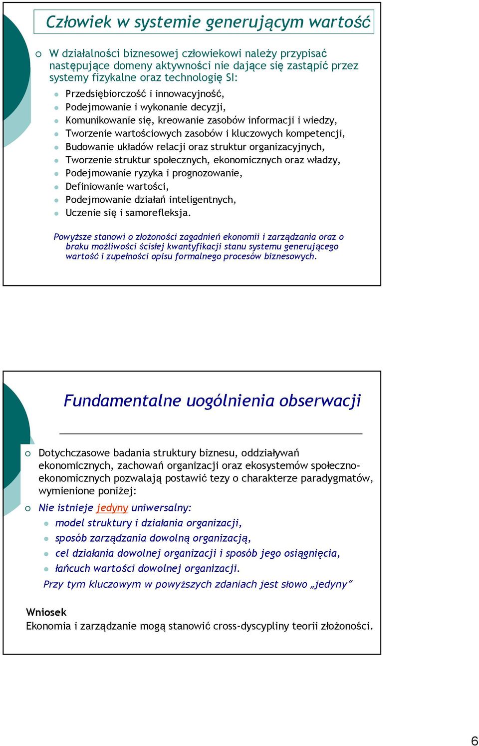 układów relacji oraz struktur organizacyjnych, Tworzenie struktur społecznych, ekonomicznych oraz władzy, Podejmowanie ryzyka i prognozowanie, Definiowanie wartości, Podejmowanie działań