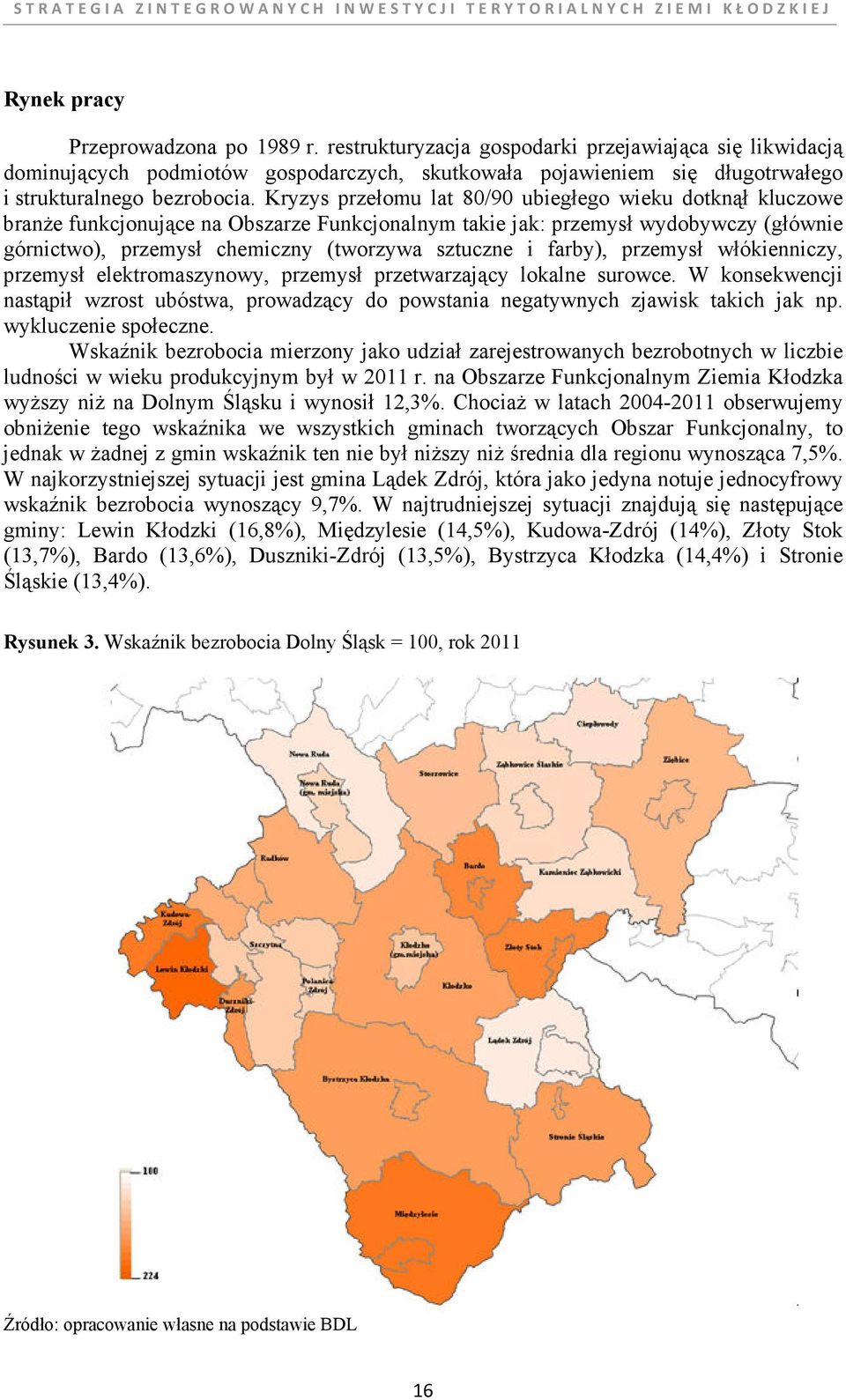 Kryzys przełomu lat 80/90 ubiegłego wieku dotknął kluczowe branŝe funkcjonujące na Obszarze Funkcjonalnym takie jak: przemysł wydobywczy (głównie górnictwo), przemysł chemiczny (tworzywa sztuczne i