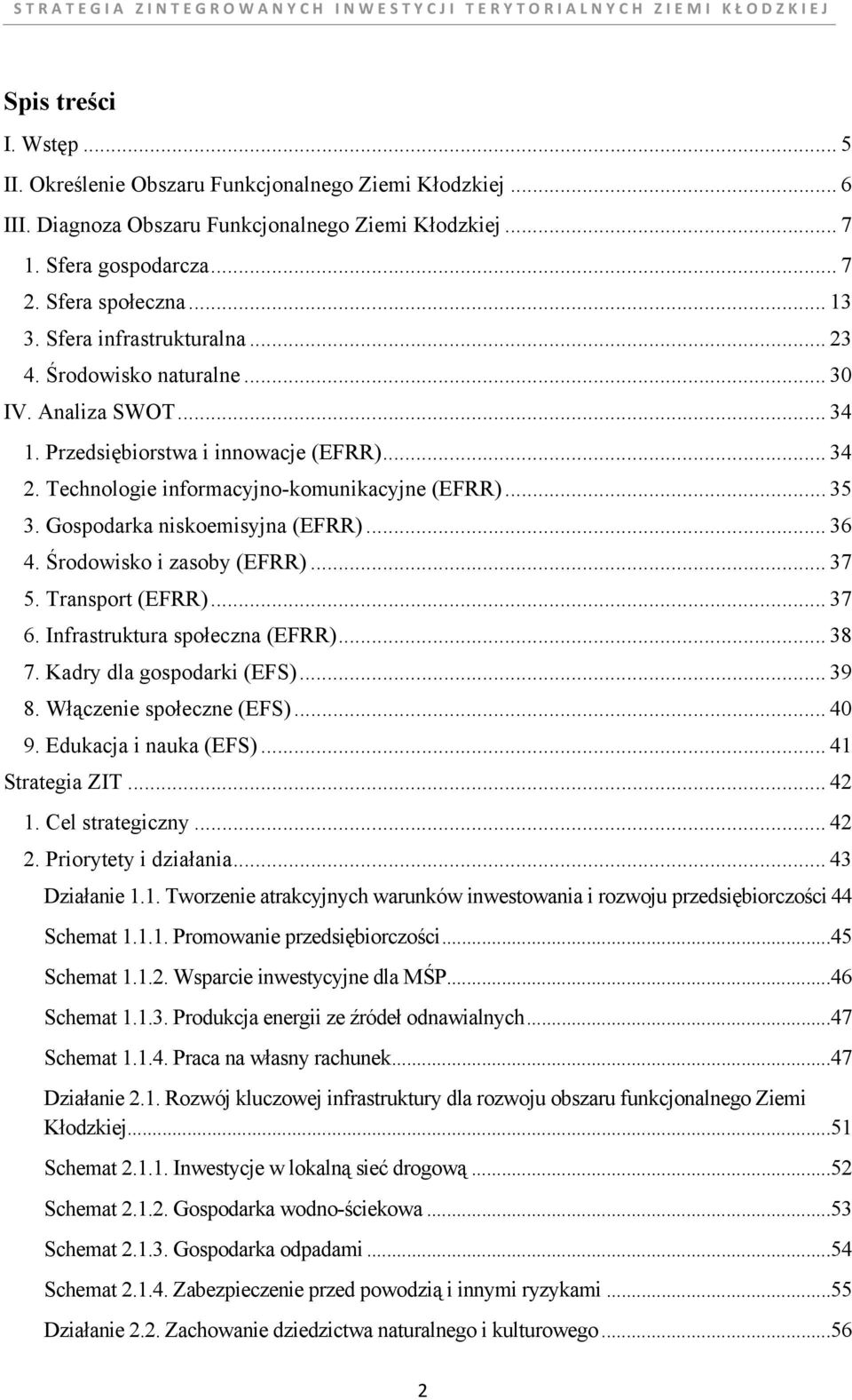 Gospodarka niskoemisyjna (EFRR)... 36 4. Środowisko i zasoby (EFRR)... 37 5. Transport (EFRR)... 37 6. Infrastruktura społeczna (EFRR)... 38 7. Kadry dla gospodarki (EFS)... 39 8.