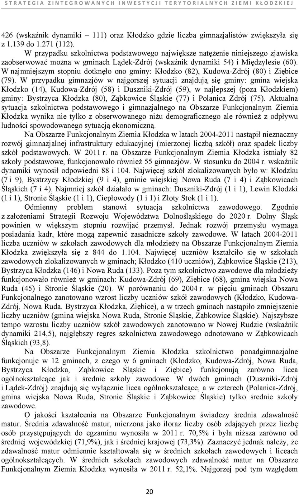 W najmniejszym stopniu dotknęło ono gminy: Kłodzko (82), Kudowa-Zdrój (80) i Ziębice (79).