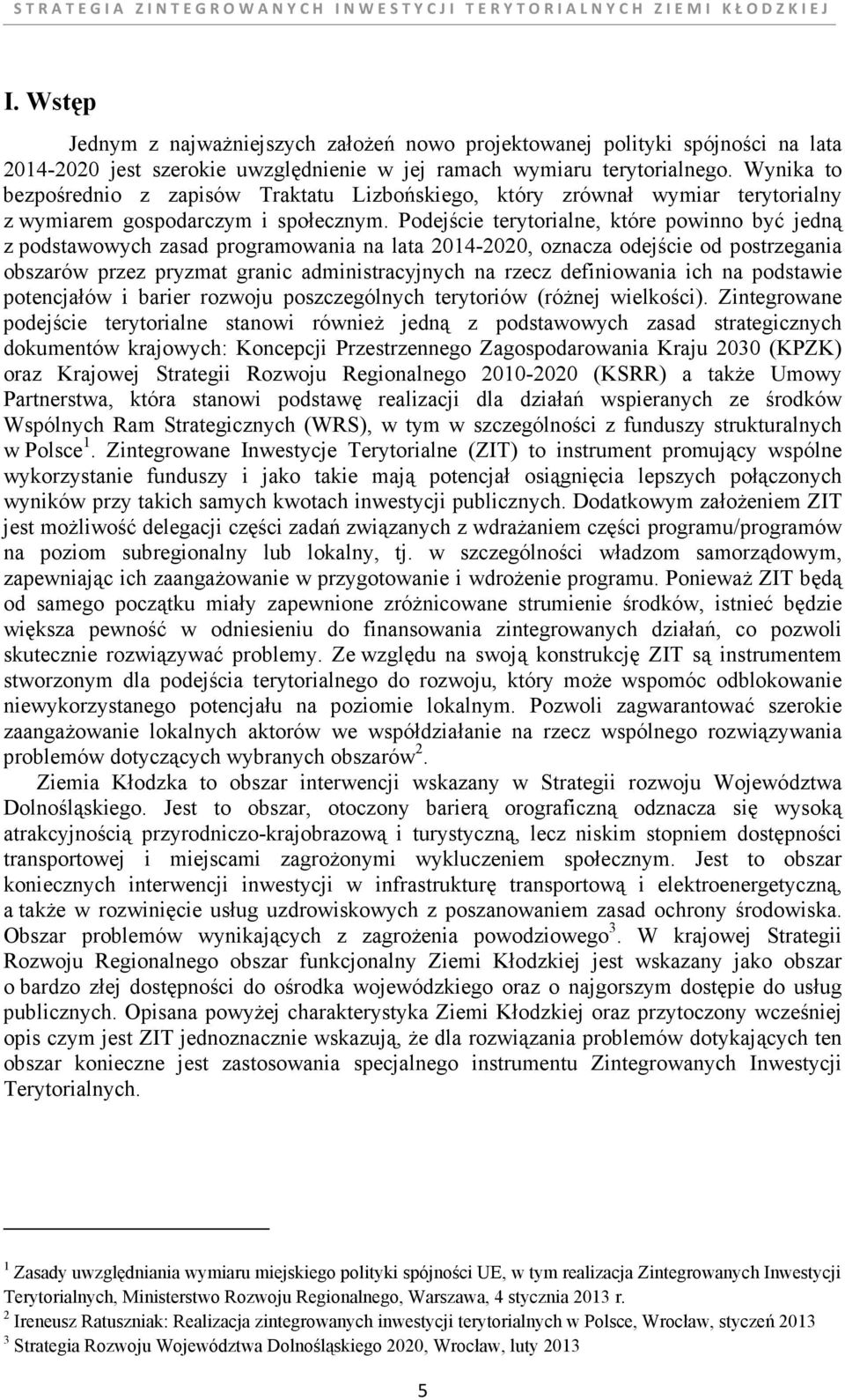 Podejście terytorialne, które powinno być jedną z podstawowych zasad programowania na lata 2014-2020, oznacza odejście od postrzegania obszarów przez pryzmat granic administracyjnych na rzecz