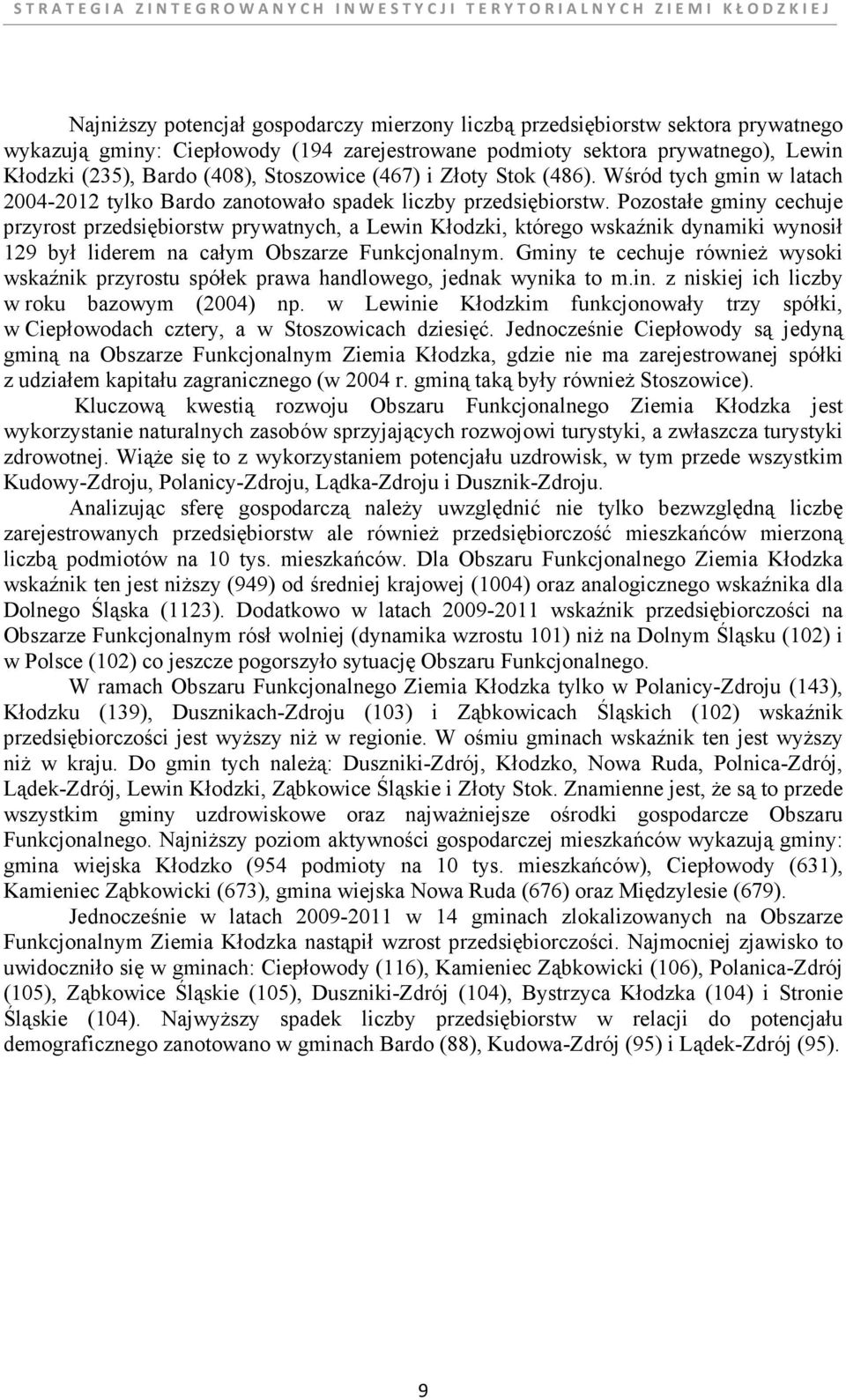 Pozostałe gminy cechuje przyrost przedsiębiorstw prywatnych, a Lewin Kłodzki, którego wskaźnik dynamiki wynosił 129 był liderem na całym Obszarze Funkcjonalnym.