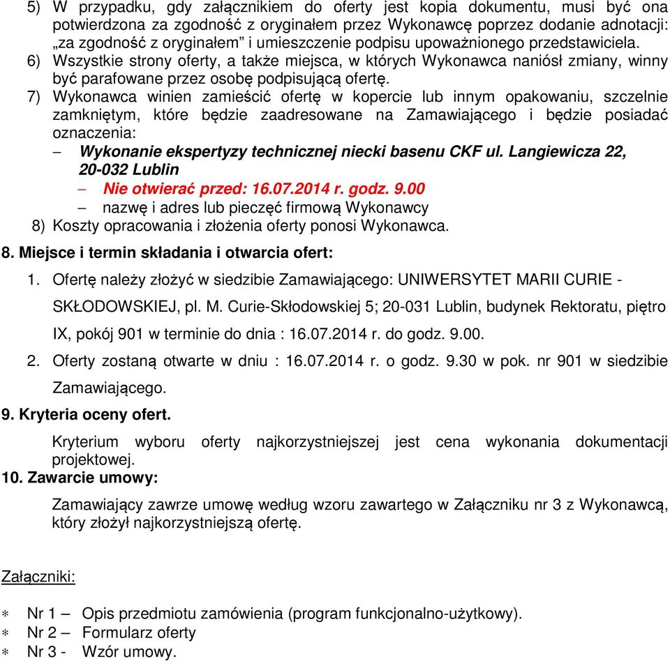 7) Wykonawca winien zamieścić ofertę w kopercie lub innym opakowaniu, szczelnie zamkniętym, które będzie zaadresowane na Zamawiającego i będzie posiadać oznaczenia: Wykonanie ekspertyzy technicznej