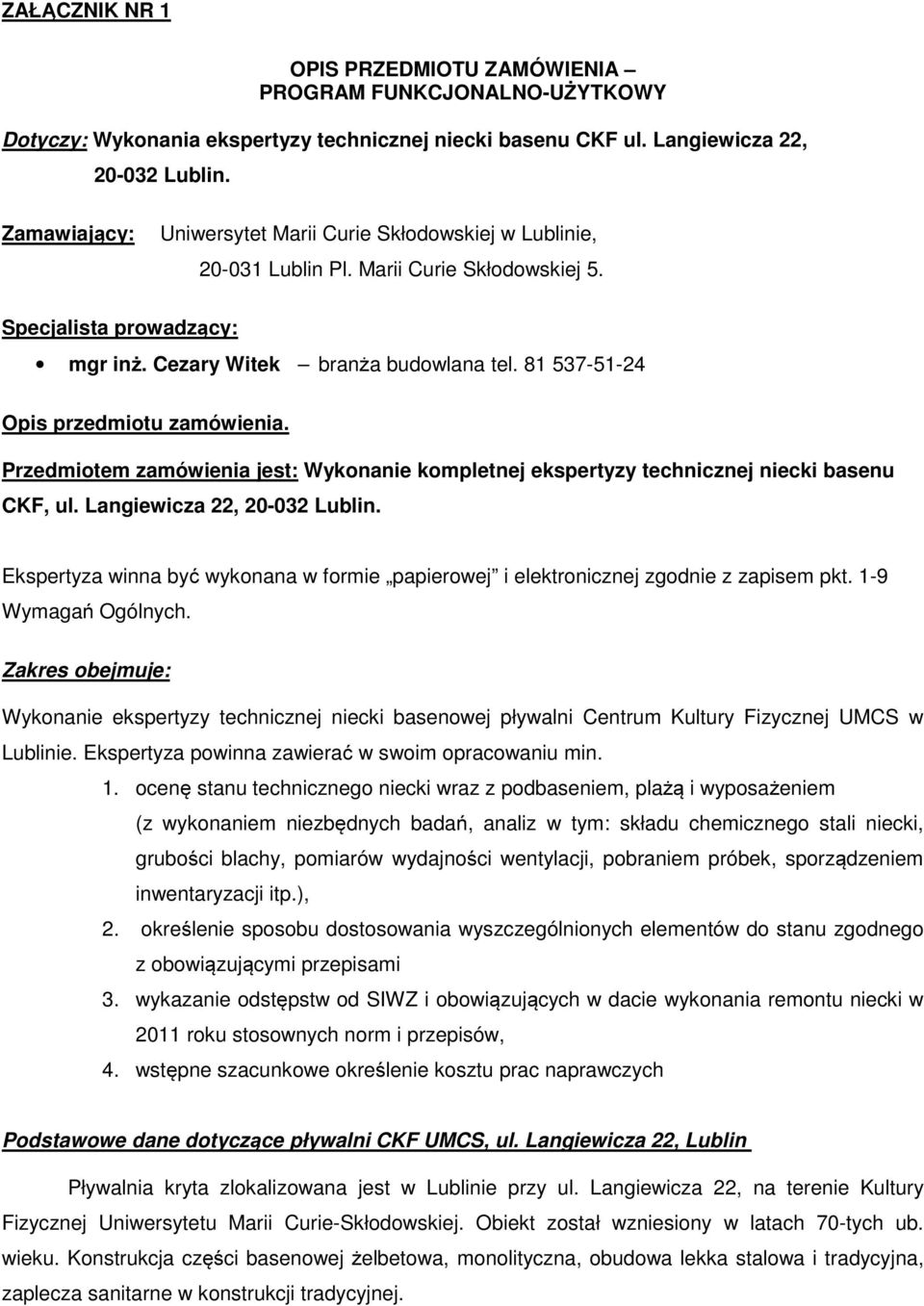 81 537-51-24 Opis przedmiotu zamówienia. Przedmiotem zamówienia jest: Wykonanie kompletnej ekspertyzy technicznej niecki basenu CKF, ul. Langiewicza 22, 20-032 Lublin.