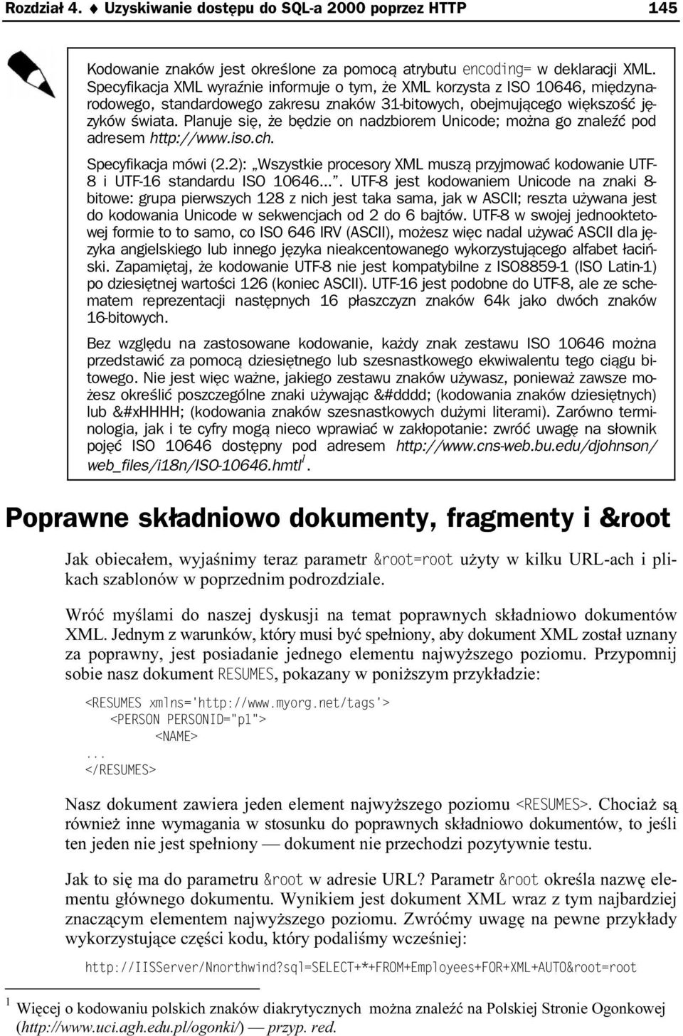 Planuje się, że będzie on nadzbiorem Unicode; można go znaleźć pod adresem http://www.iso.ch. Specyfikacja mówi (2.