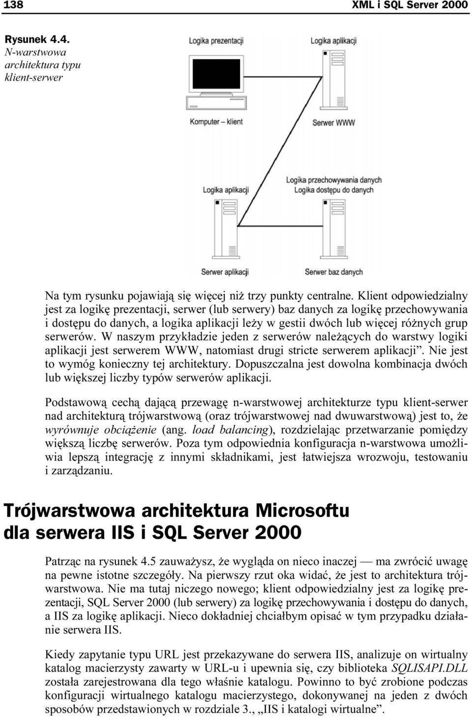 W naszym przykładzie jeden z serwerów należących do warstwy logiki aplikacji jest serwerem WWW, natomiast drugi stricte serwerem aplikacji. Nie jest to wymóg konieczny tej architektury.