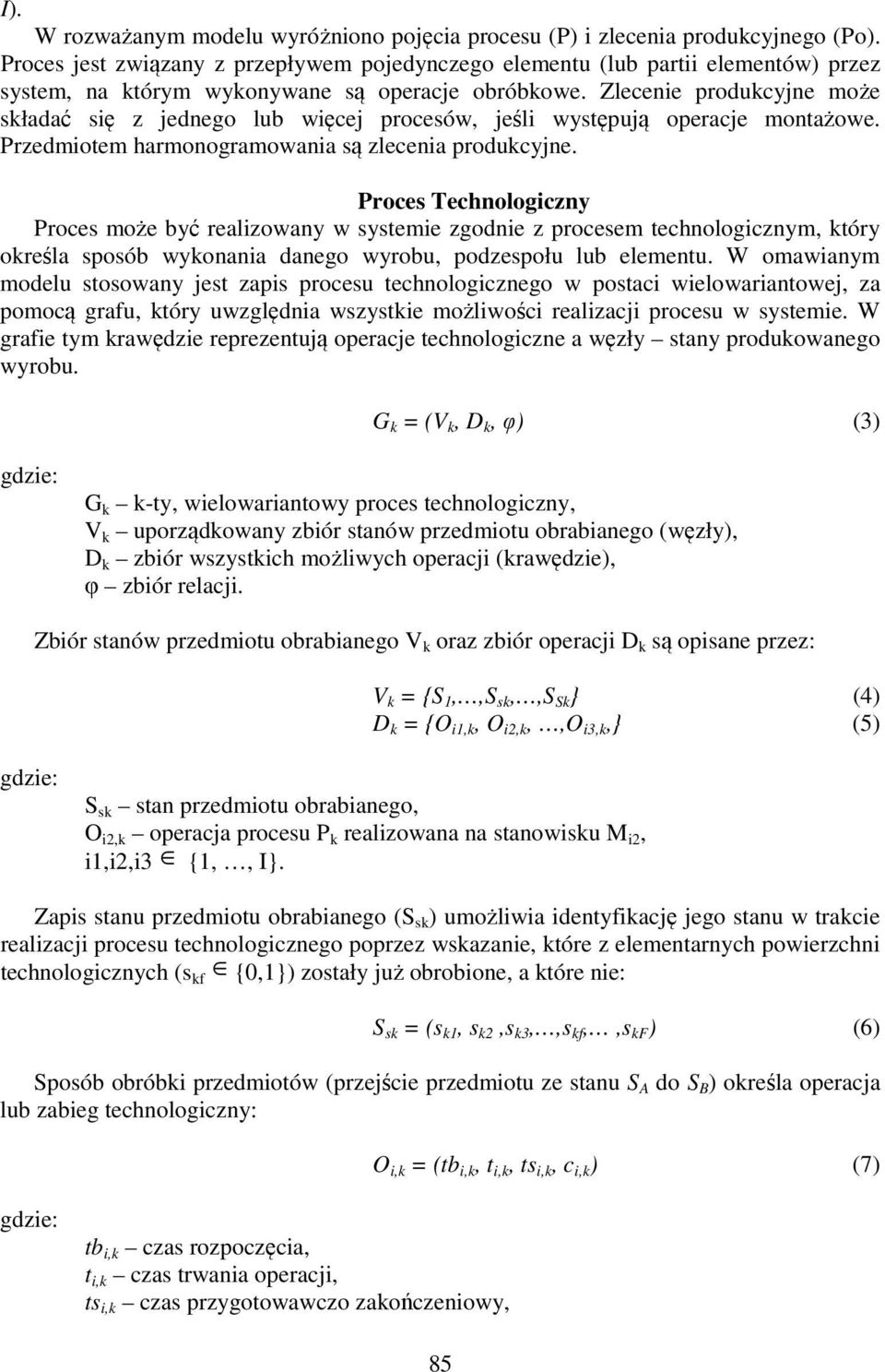 Zlecenie produkcyjne może składać się z jednego lub więcej procesów, jeśli występują operacje montażowe. Przedmiotem harmonogramowania są zlecenia produkcyjne.