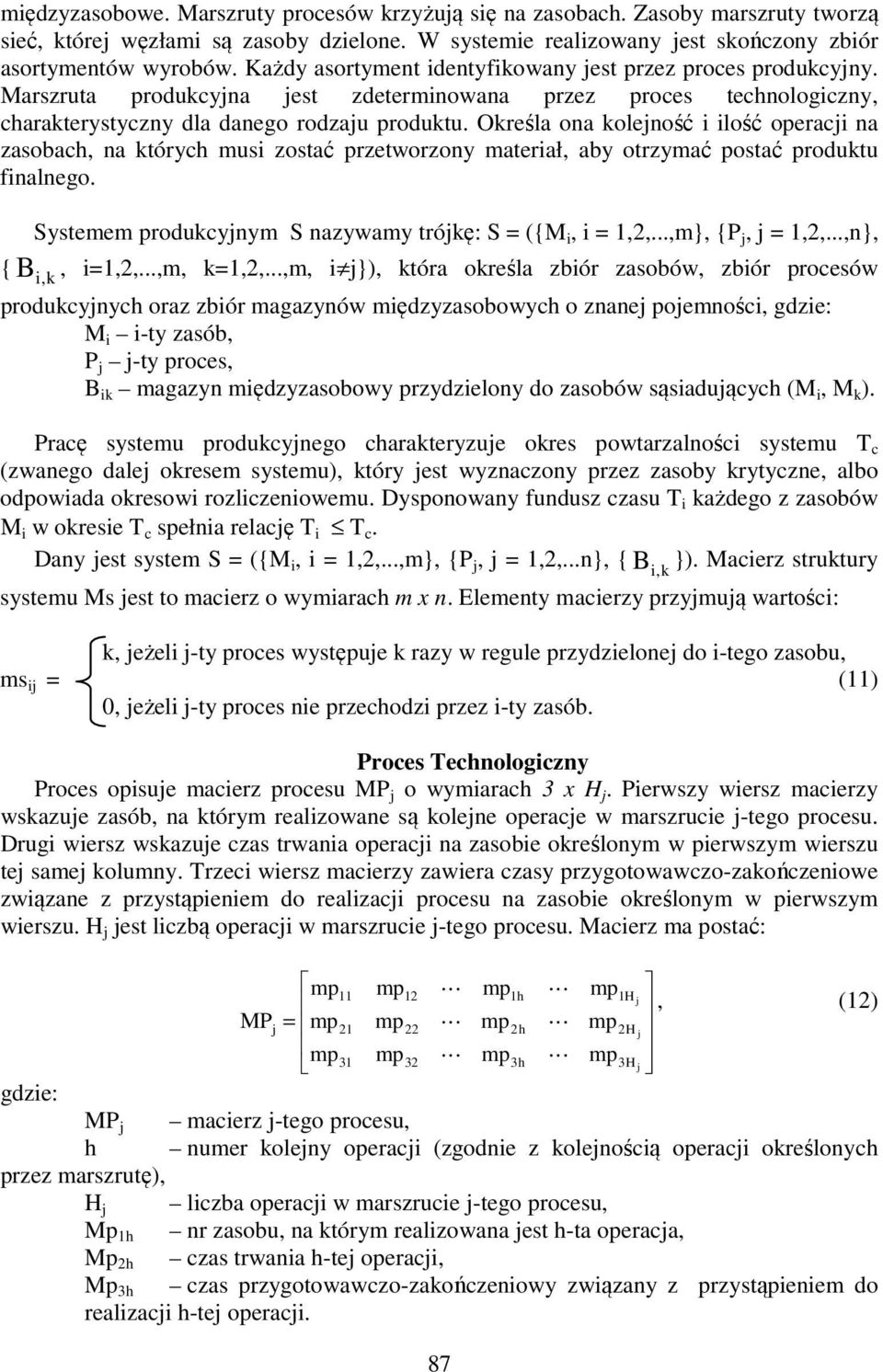 Określa ona kolejność i ilość operacji na zasobach, na których musi zostać przetworzony materiał, aby otrzymać postać produktu finalnego.