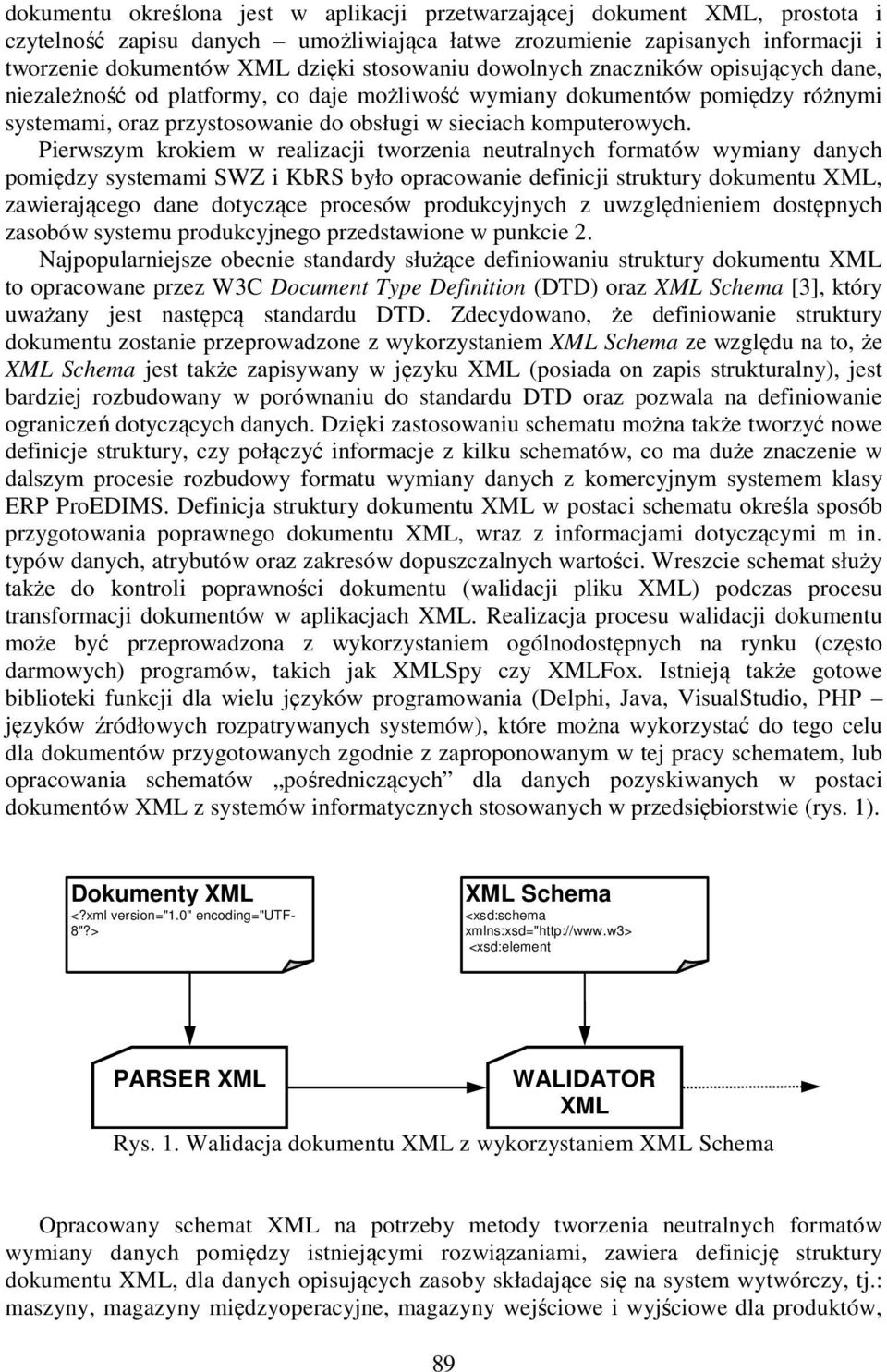 Pierwszym krokiem w realizacji tworzenia neutralnych formatów wymiany danych pomiędzy systemami SWZ i KbRS było opracowanie definicji struktury dokumentu XML, zawierającego dane dotyczące procesów