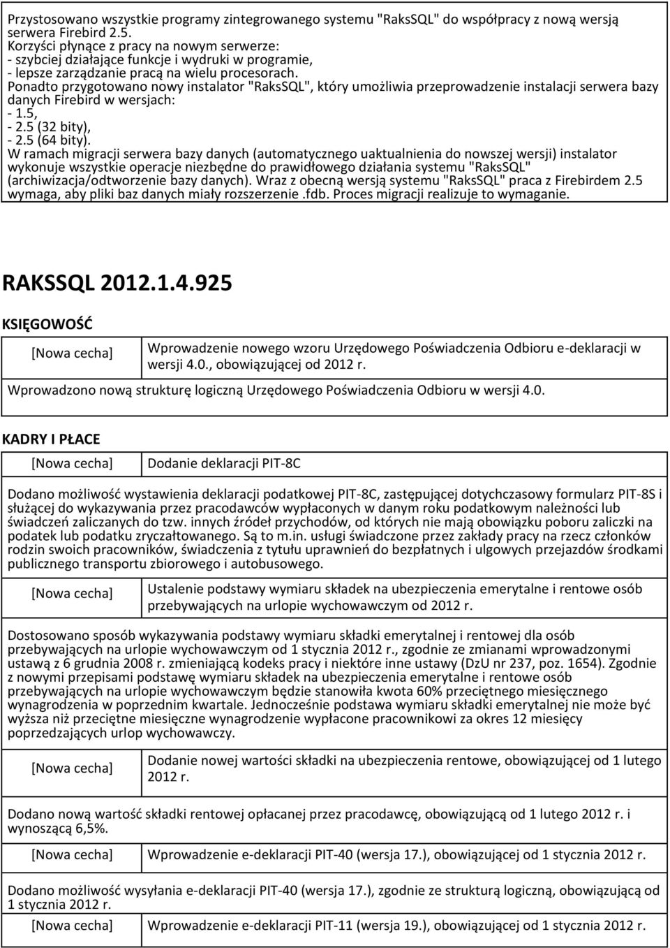 Ponadto przygotowano nowy instalator "RaksSQL", który umożliwia przeprowadzenie instalacji serwera bazy danych Firebird w wersjach: - 1.5, - 2.5 (32 bity), - 2.5 (64 bity).