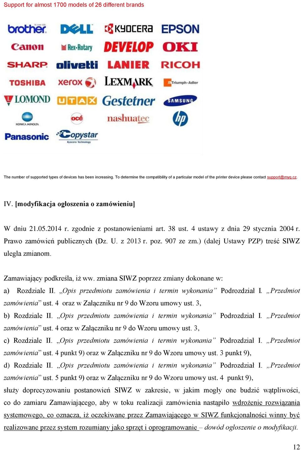 38 ust. 4 ustawy z dnia 29 stycznia 2004 r. Prawo zamówień publicznych (Dz. U. z 2013 r. poz. 907 ze zm.) (dalej Ustawy PZP) treść SIWZ uległa zmianom. Zamawiający podkreśla, iż ww.