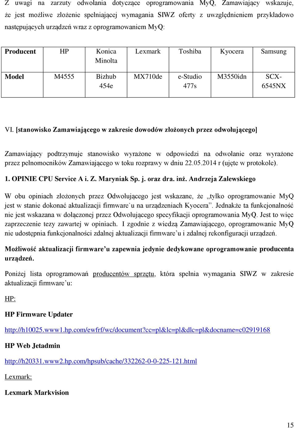 [stanowisko Zamawiającego w zakresie dowodów złożonych przez odwołującego] Zamawiający podtrzymuje stanowisko wyrażone w odpowiedzi na odwołanie oraz wyrażone przez pełnomocników Zamawiającego w toku