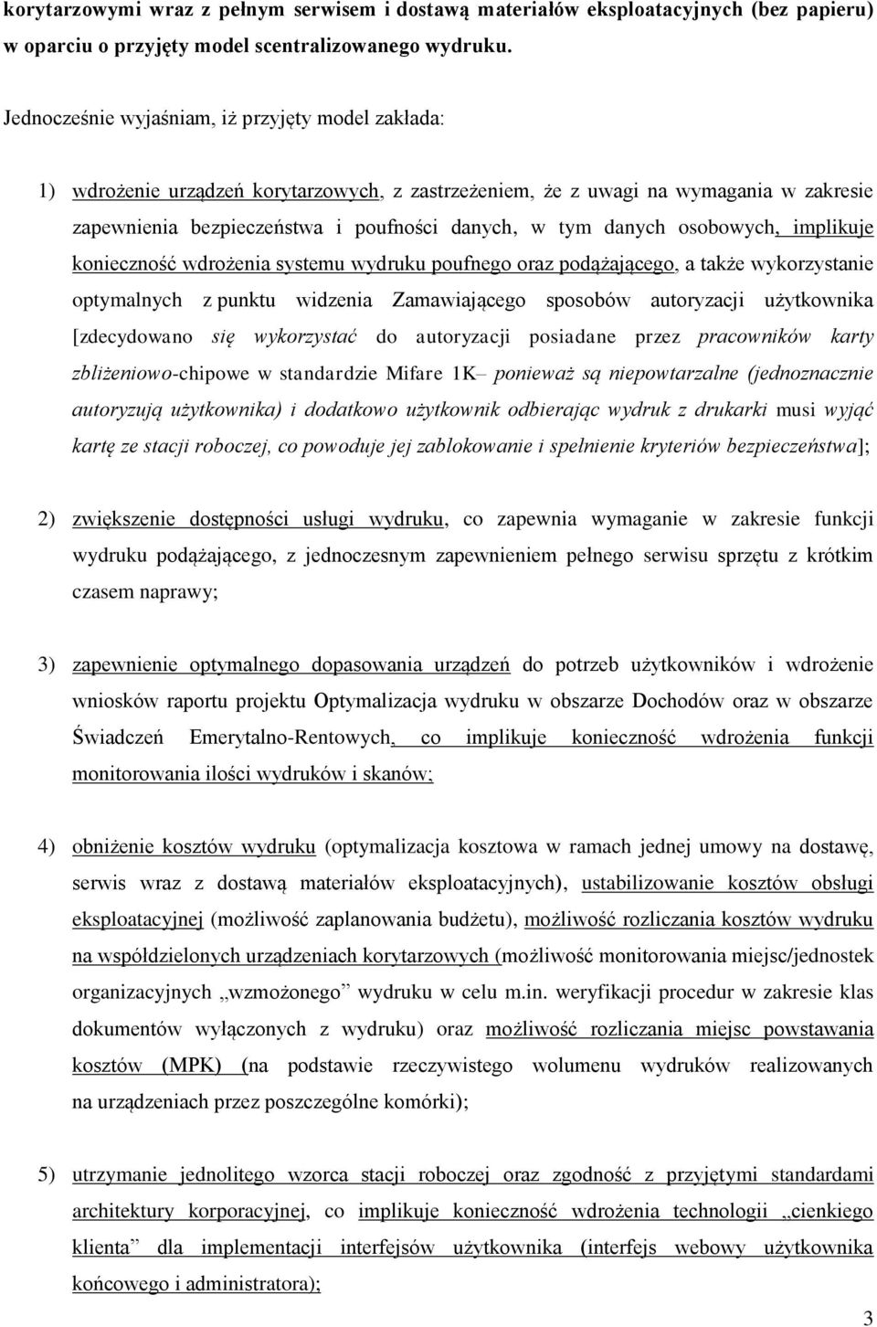 osobowych, implikuje konieczność wdrożenia systemu wydruku poufnego oraz podążającego, a także wykorzystanie optymalnych z punktu widzenia Zamawiającego sposobów autoryzacji użytkownika [zdecydowano