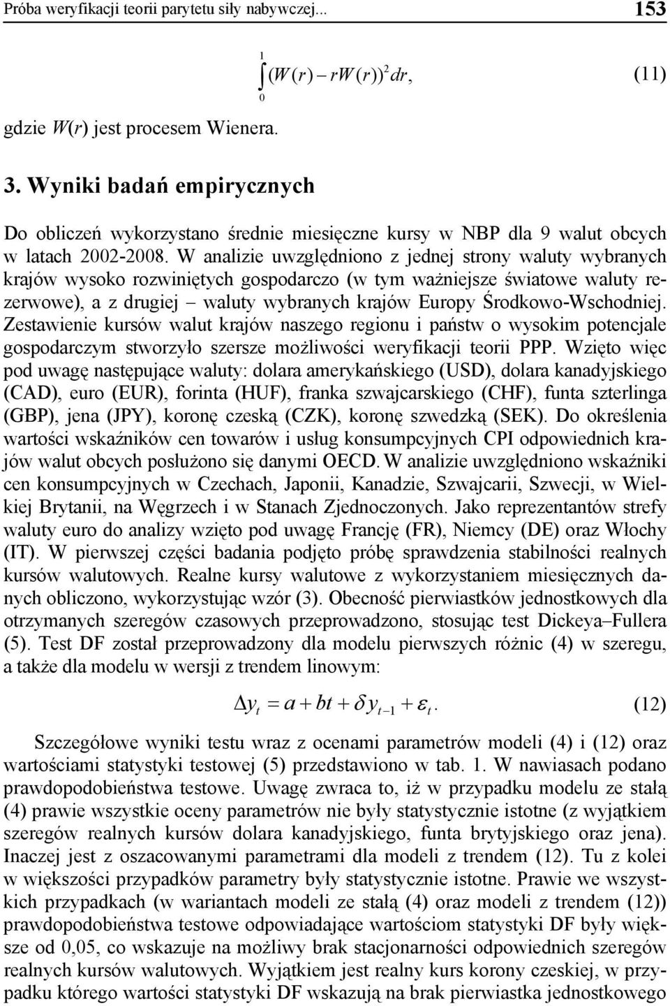 W analizie uwzględniono z jednej strony waluty wybranych krajów wysoko rozwiniętych gospodarczo (w tym ważniejsze światowe waluty rezerwowe), a z drugiej waluty wybranych krajów Europy