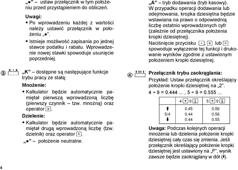 K dostępne są następujące funkcje trybu pracy ze stałą: Mnożenie: Kalkulator będzie automatycznie pamiętał pierwszą wprowadzoną liczbę (pierwszy czynnik tzw. mnożną) oraz operator.