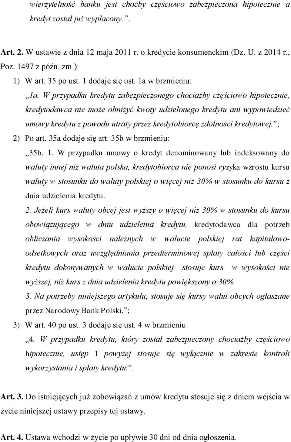 W przypadku kredytu zabezpieczonego chociażby częściowo hipotecznie, kredytodawca nie może obniżyć kwoty udzielonego kredytu ani wypowiedzieć umowy kredytu z powodu utraty przez kredytobiorcę