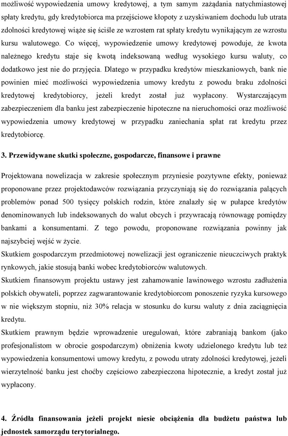 Co więcej, wypowiedzenie umowy kredytowej powoduje, że kwota należnego kredytu staje się kwotą indeksowaną według wysokiego kursu waluty, co dodatkowo jest nie do przyjęcia.