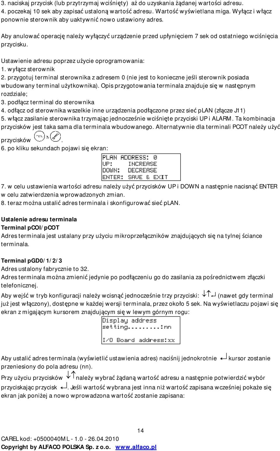 Ustawienie adresu poprzez użycie oprogramowania: 1. wyłącz sterownik 2. przygotuj terminal sterownika z adresem 0 (nie jest to konieczne jeśli sterownik posiada wbudowany terminal użytkownika).