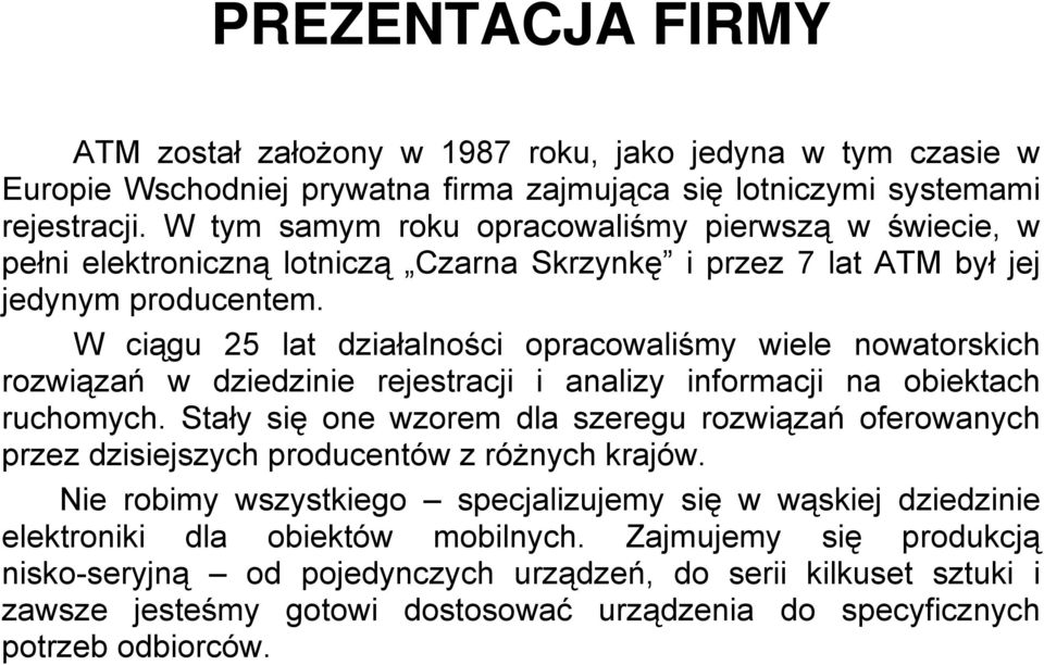 W ciągu 25 lat działalności opracowaliśmy wiele nowatorskich rozwiązań w dziedzinie rejestracji i analizy informacji na obiektach ruchomych.