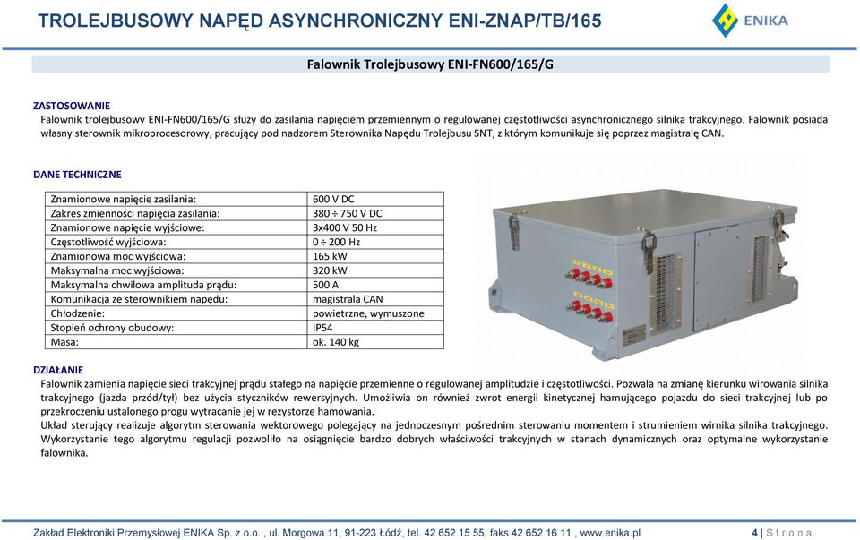 Znamionowe napięcie zasilania: Zakres zmienności napięcia zasilania: Znamionowe napięcie wyjściowe: Częstotliwość wyjściowa: Znamionowa moc wyjściowa: Maksymalna moc wyjściowa: Maksymalna chwilowa