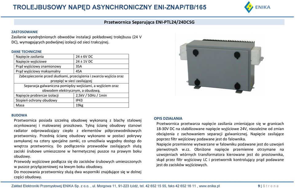 sieci zasilającej Separacja galwaniczna pomiędzy wejściami, a wyjściem oraz obwodem elektrycznym, a obudową.