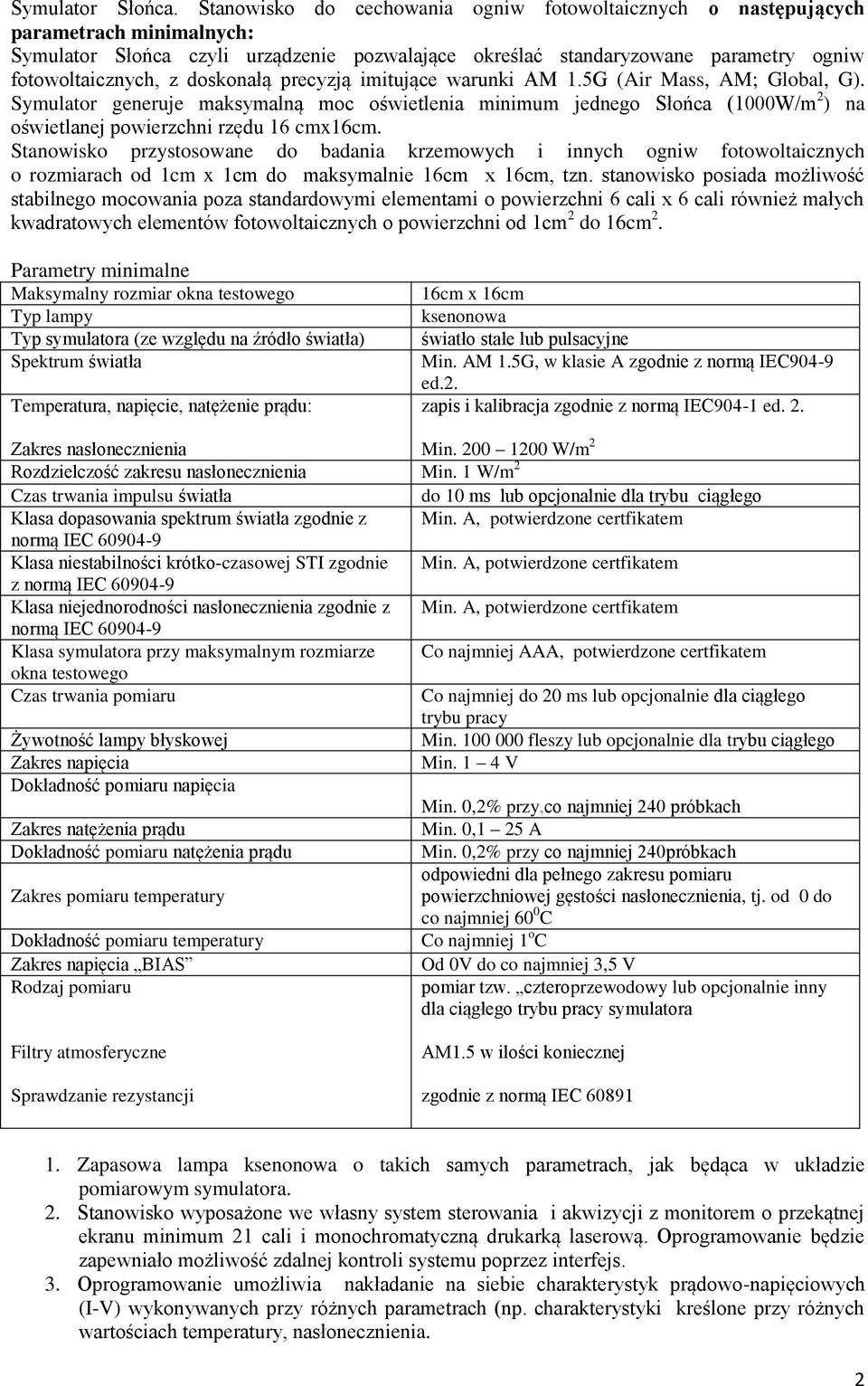 doskonałą precyzją imitujące warunki AM 1.5G (Air Mass, AM; Global, G). Symulator generuje maksymalną moc oświetlenia minimum jednego Słońca (1000W/m 2 ) na oświetlanej powierzchni rzędu 16 cmx16cm.