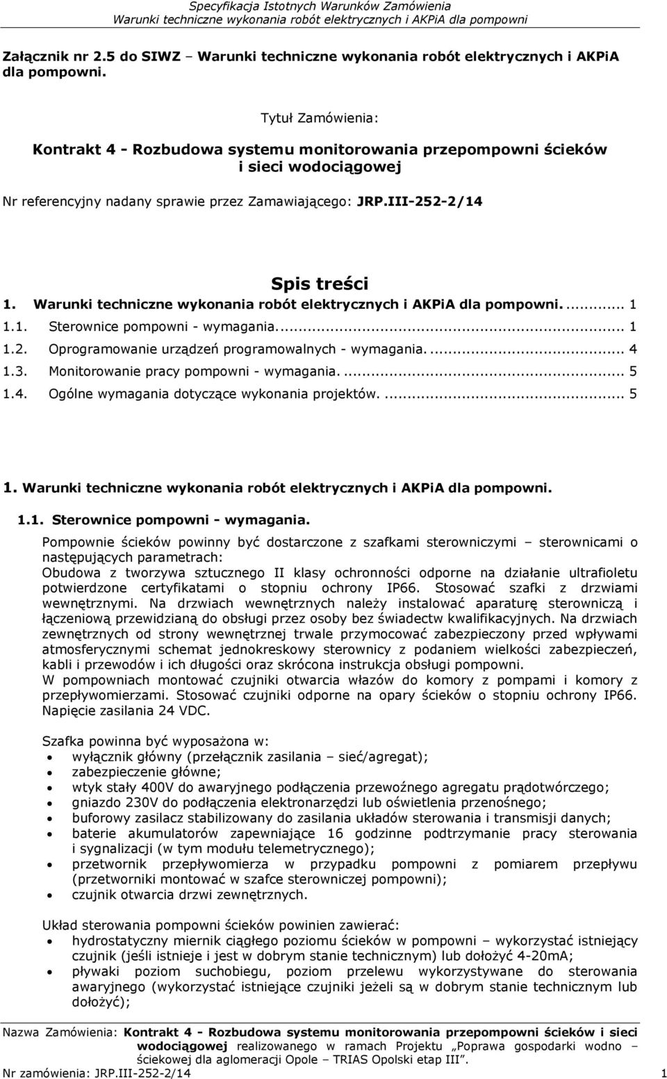 Spis treści 1..... 1 1.1. Sterownice pompowni - wymagania.... 1 1.2. Oprogramowanie urządzeń programowalnych - wymagania.... 4 1.3. Monitorowanie pracy pompowni - wymagania.... 5 1.4. Ogólne wymagania dotyczące wykonania projektów.