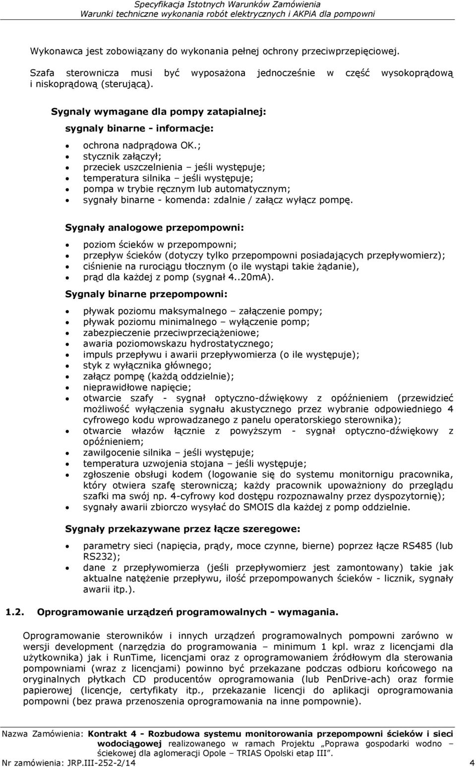 ; stycznik załączył; przeciek uszczelnienia jeśli występuje; temperatura silnika jeśli występuje; pompa w trybie ręcznym lub automatycznym; sygnały binarne - komenda: zdalnie / załącz wyłącz pompę.