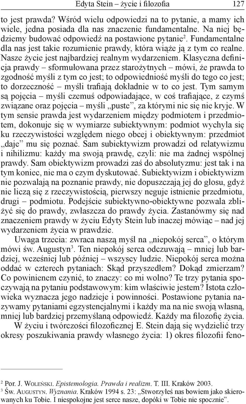 Klasyczna definicja prawdy sformułowana przez starożytnych mówi, że prawda to zgodność myśli z tym co jest; to odpowiedniość myśli do tego co jest; to dorzeczność myśli trafiają dokładnie w to co