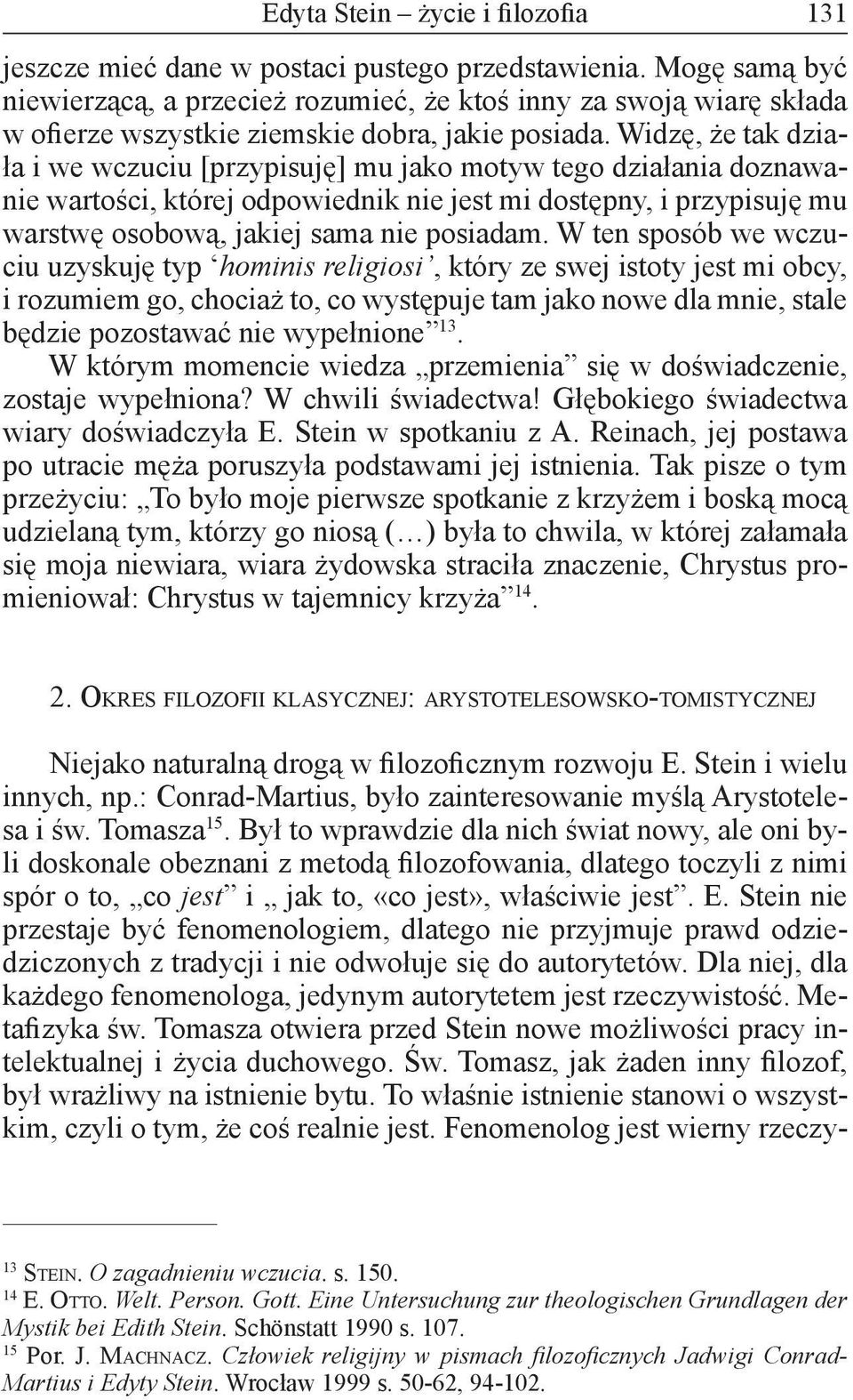 Widzę, że tak działa i we wczuciu [przypisuję] mu jako motyw tego działania doznawanie wartości, której odpowiednik nie jest mi dostępny, i przypisuję mu warstwę osobową, jakiej sama nie posiadam.