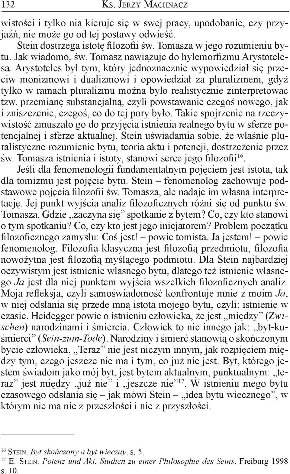 Arystoteles był tym, który jednoznacznie wypowiedział się przeciw monizmowi i dualizmowi i opowiedział za pluralizmem, gdyż tylko w ramach pluralizmu można było realistycznie zinterpretować tzw.