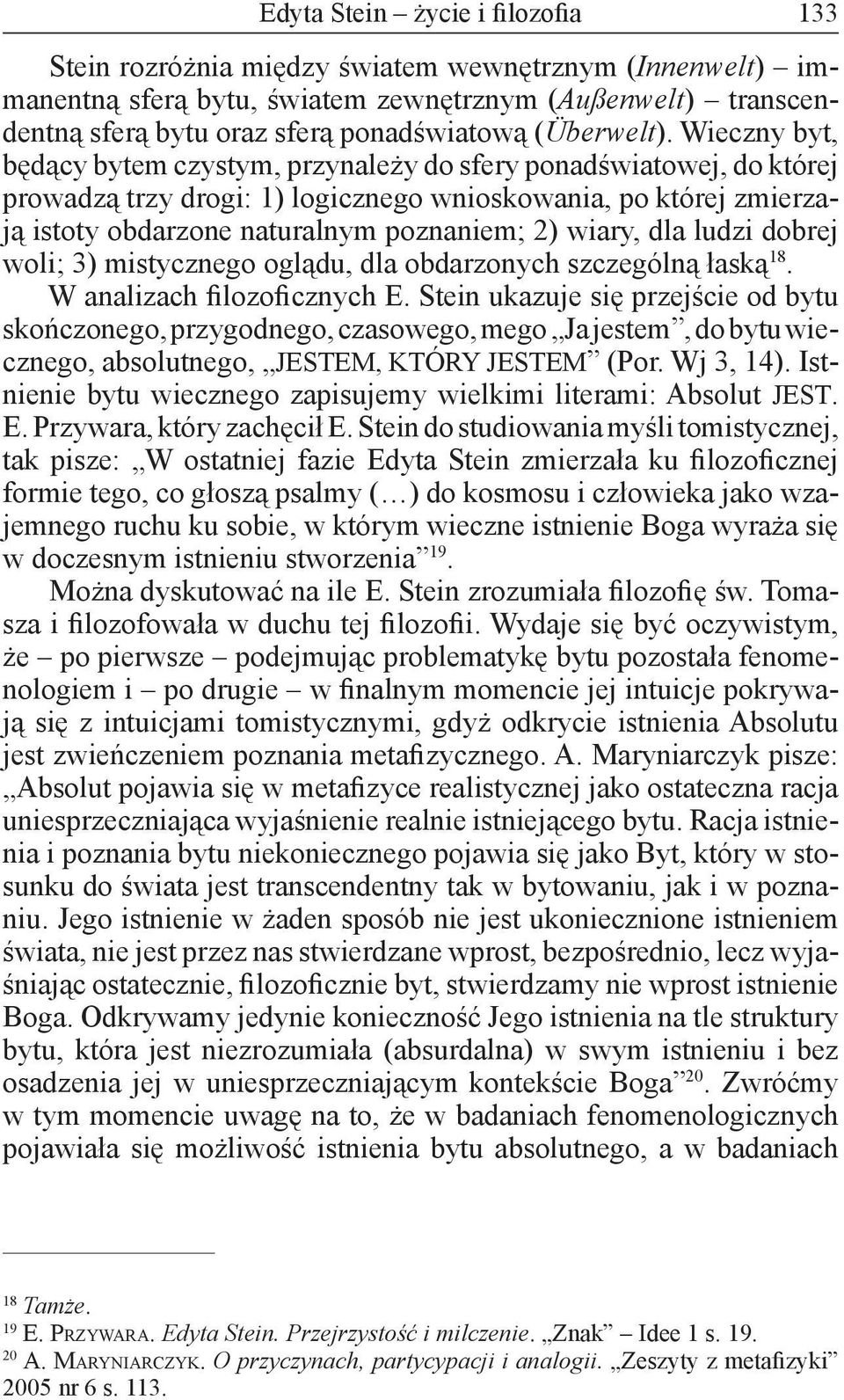 Wieczny byt, będący bytem czystym, przynależy do sfery ponadświatowej, do której prowadzą trzy drogi: 1) logicznego wnioskowania, po której zmierzają istoty obdarzone naturalnym poznaniem; 2) wiary,