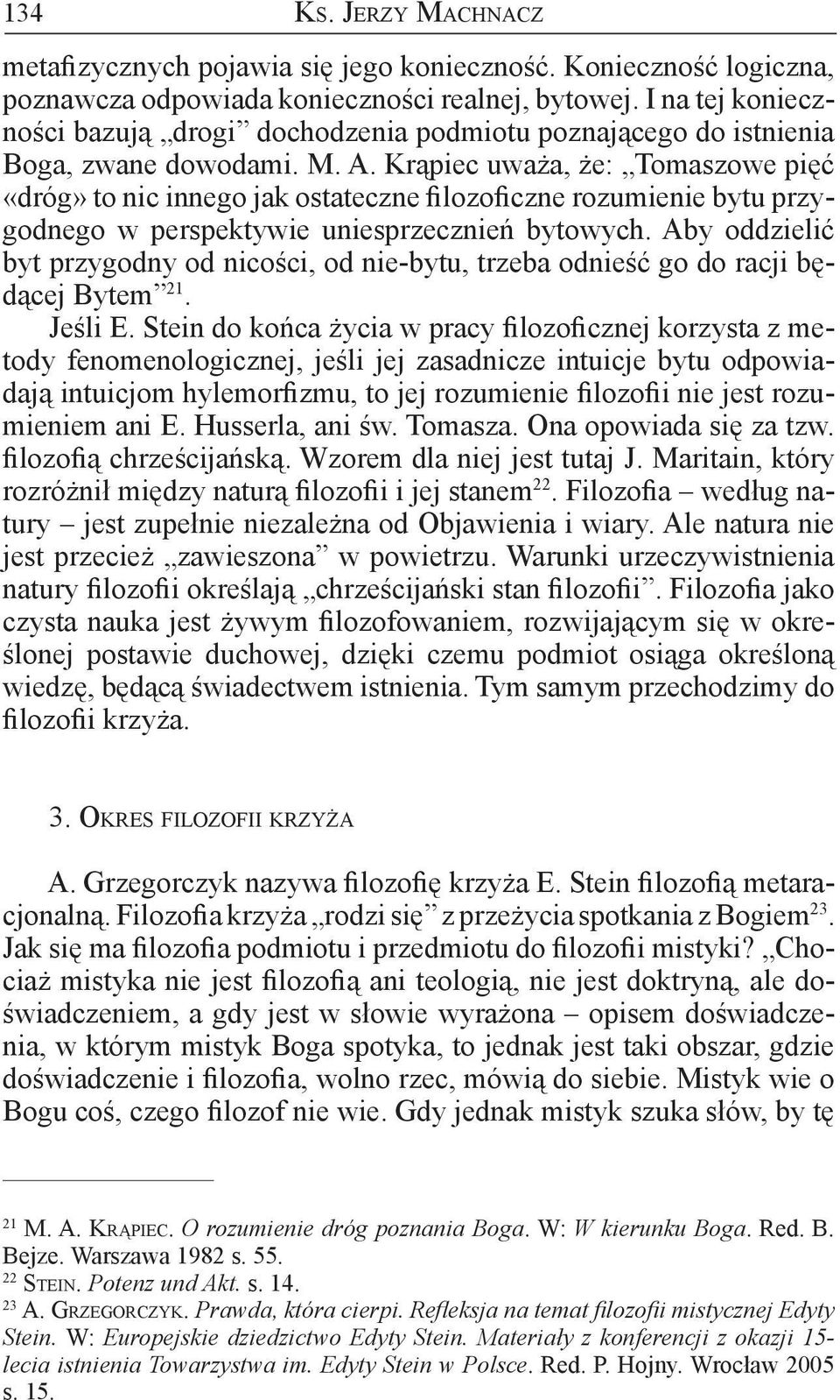 Krąpiec uważa, że: Tomaszowe pięć «dróg» to nic innego jak ostateczne filozoficzne rozumienie bytu przygodnego w perspektywie uniesprzecznień bytowych.