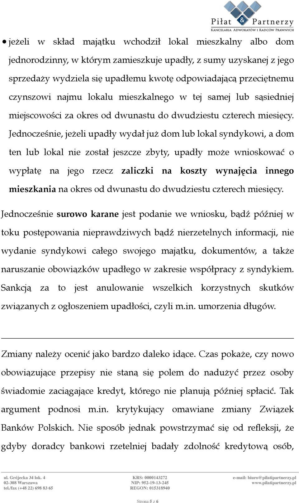 Jednocześnie, jeżeli upadły wydał już dom lub lokal syndykowi, a dom ten lub lokal nie został jeszcze zbyty, upadły może wnioskować o wypłatę na jego rzecz zaliczki na koszty wynajęcia innego