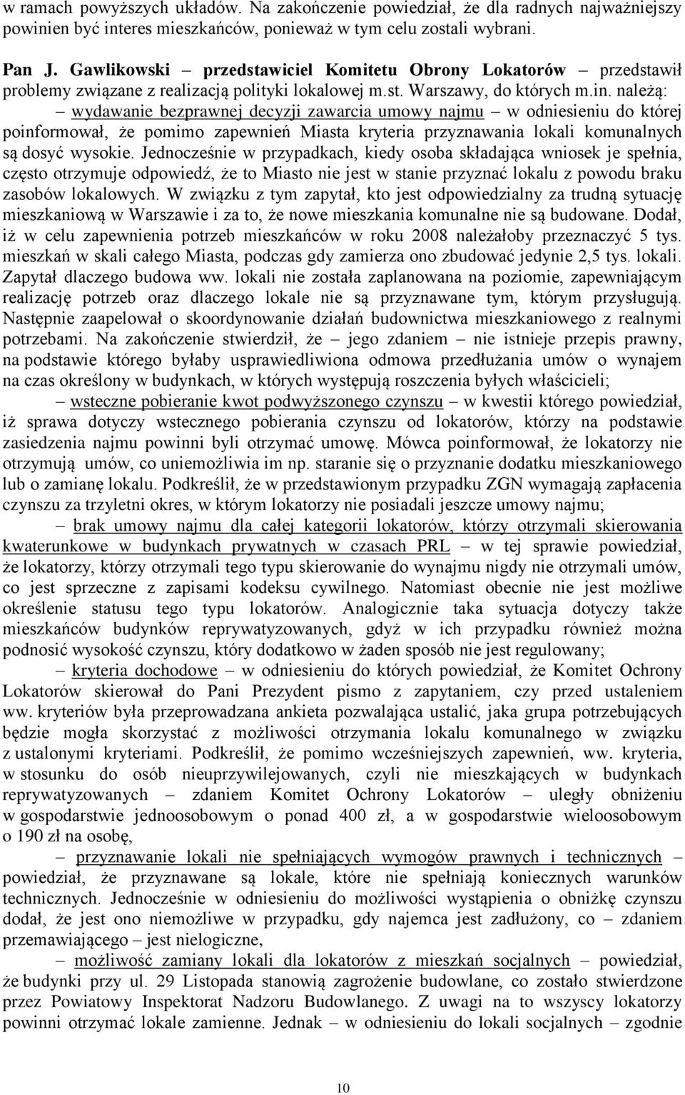 należą: wydawanie bezprawnej decyzji zawarcia umowy najmu w odniesieniu do której poinformował, że pomimo zapewnień Miasta kryteria przyznawania lokali komunalnych są dosyć wysokie.