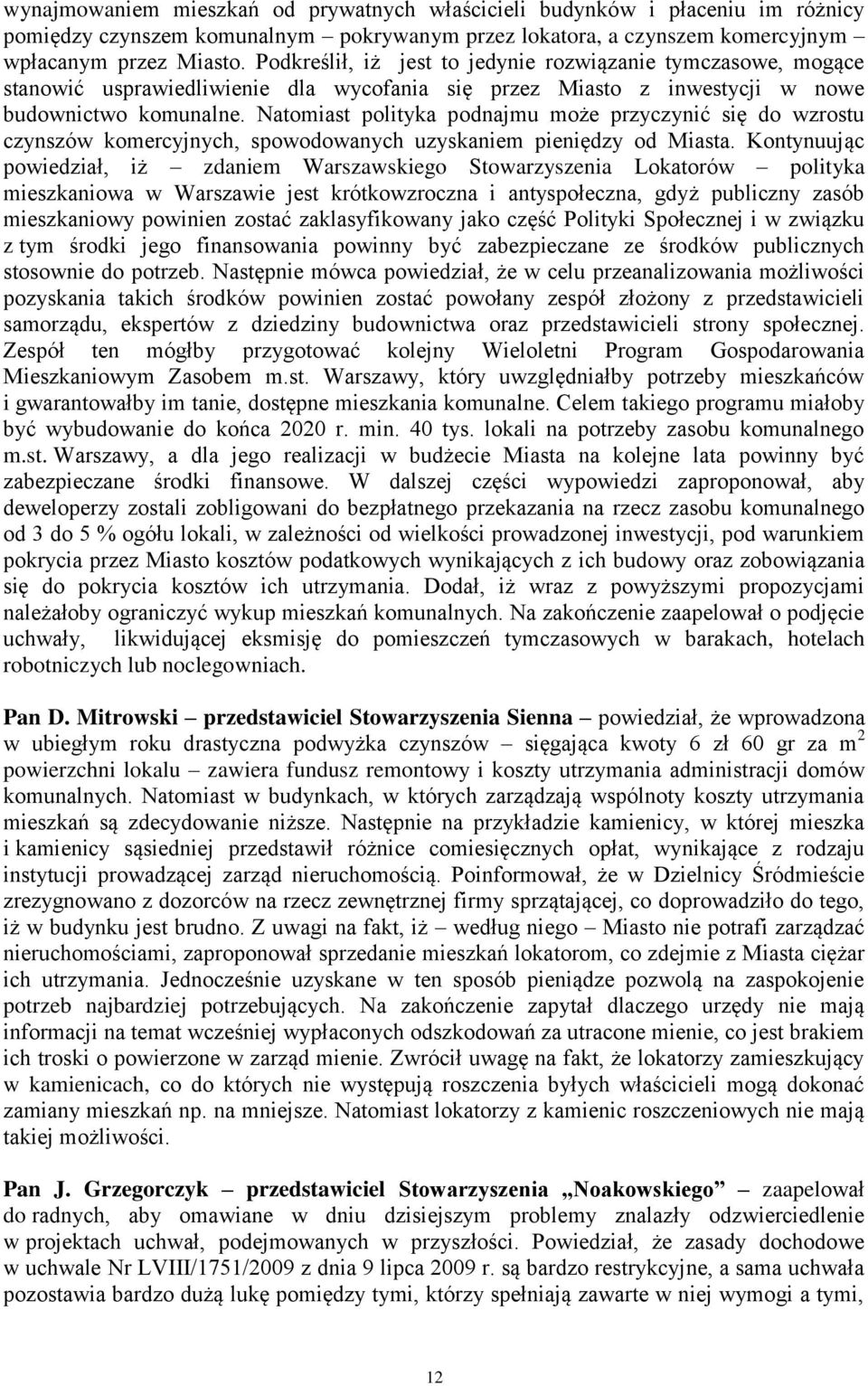 Natomiast polityka podnajmu może przyczynić się do wzrostu czynszów komercyjnych, spowodowanych uzyskaniem pieniędzy od Miasta.