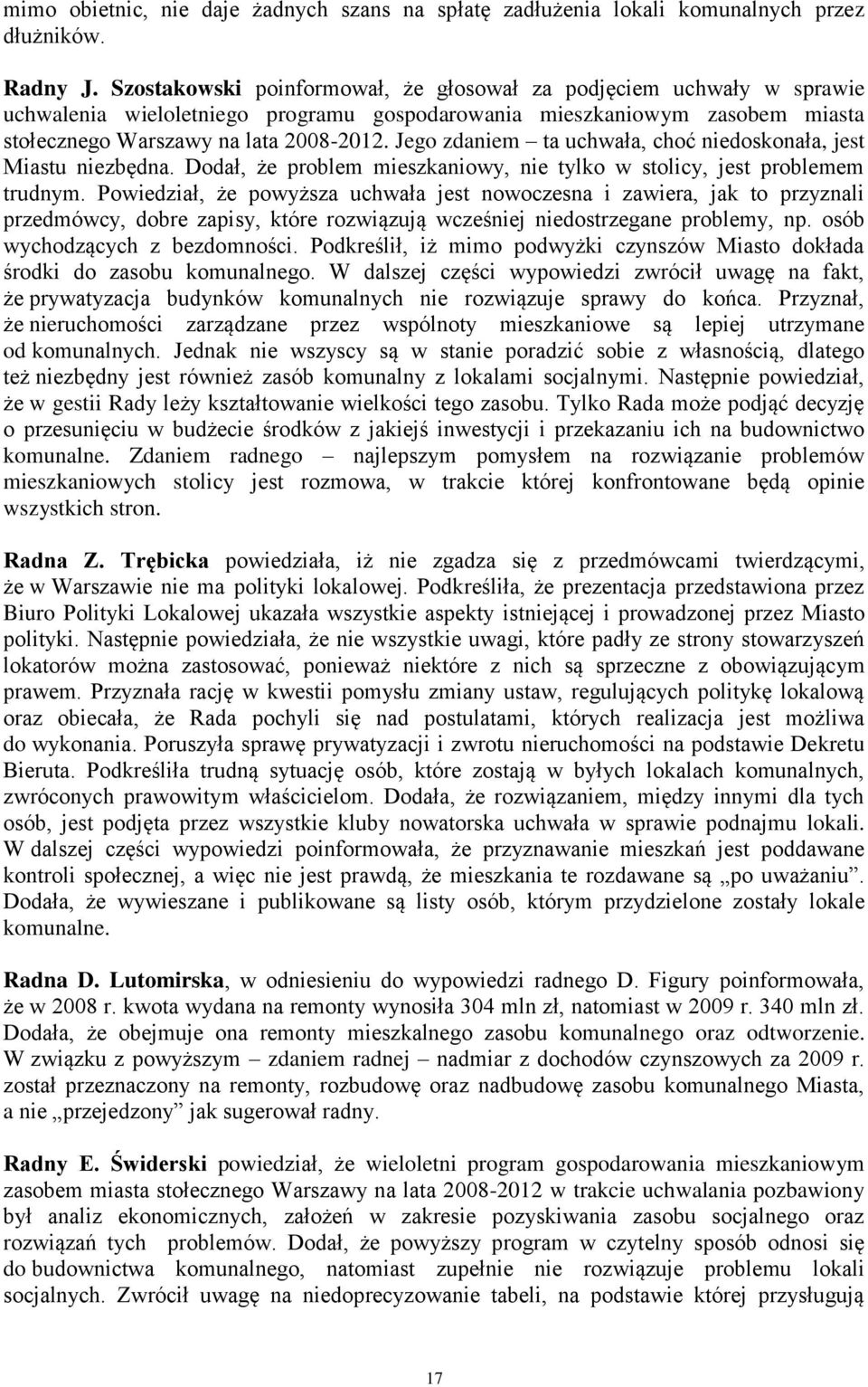 Jego zdaniem ta uchwała, choć niedoskonała, jest Miastu niezbędna. Dodał, że problem mieszkaniowy, nie tylko w stolicy, jest problemem trudnym.