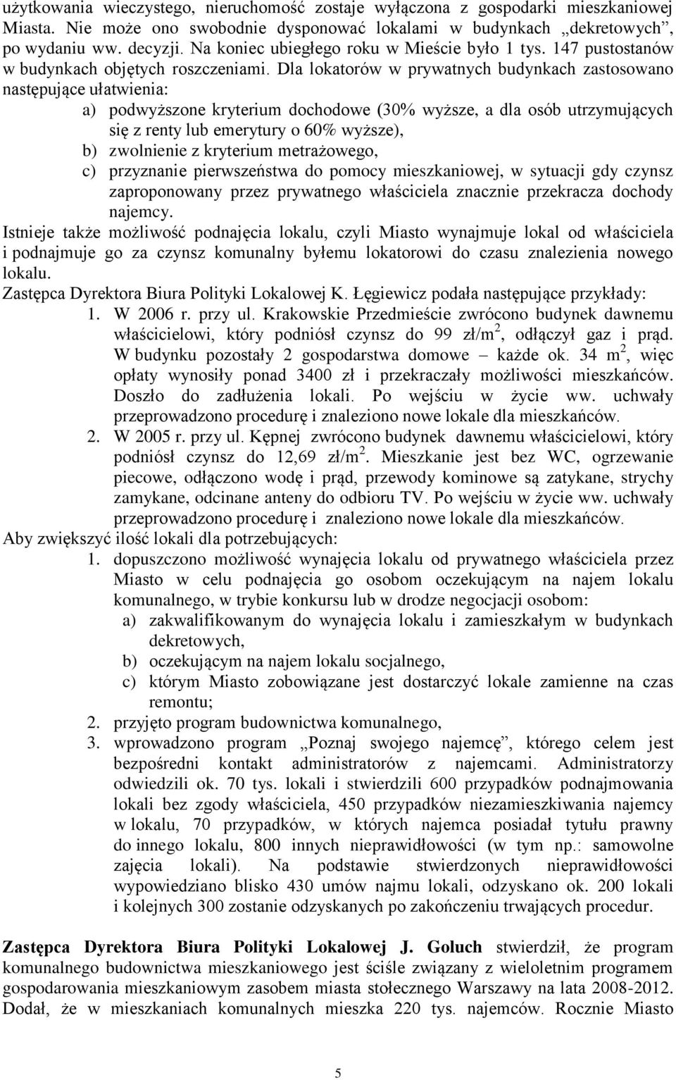 Dla lokatorów w prywatnych budynkach zastosowano następujące ułatwienia: a) podwyższone kryterium dochodowe (30% wyższe, a dla osób utrzymujących się z renty lub emerytury o 60% wyższe), b)