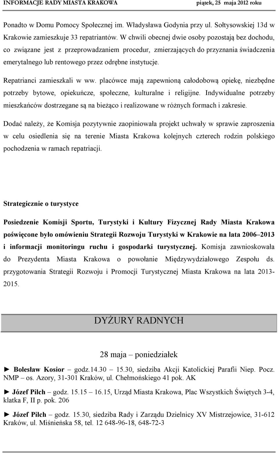 Repatrianci zamieszkali w ww. placówce mają zapewnioną całodobową opiekę, niezbędne potrzeby bytowe, opiekuńcze, społeczne, kulturalne i religijne.