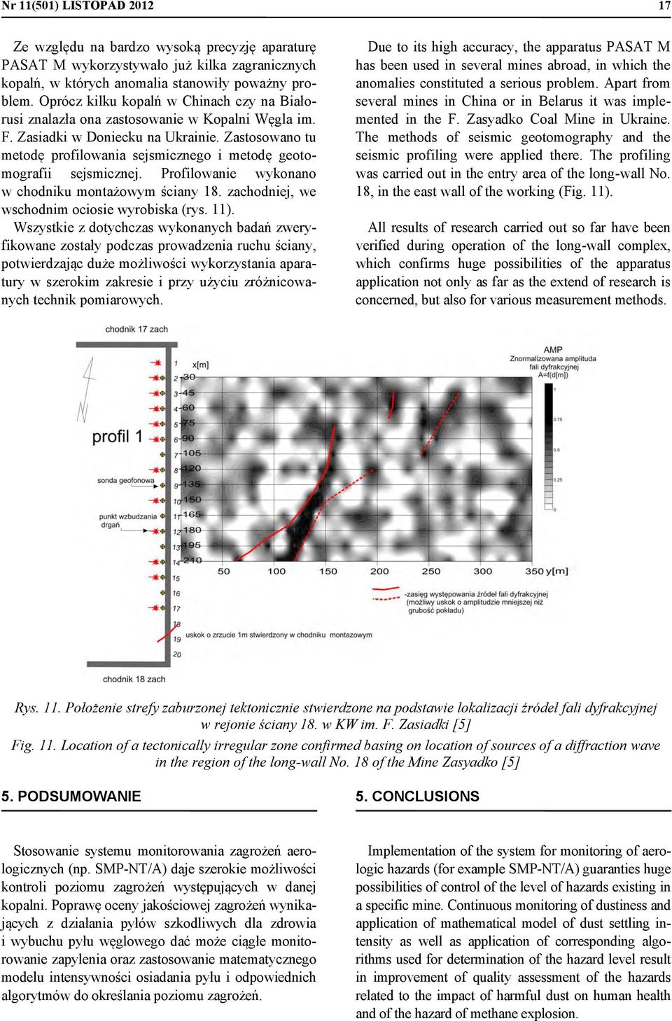 Zastosowano tu metodę profilowania sejsmicznego i metodę geotomografii sejsmicznej. Profilowanie wykonano w chodniku montażowym ściany 18. zachodniej, we wschodnim ociosie wyrobiska (rys. 11).